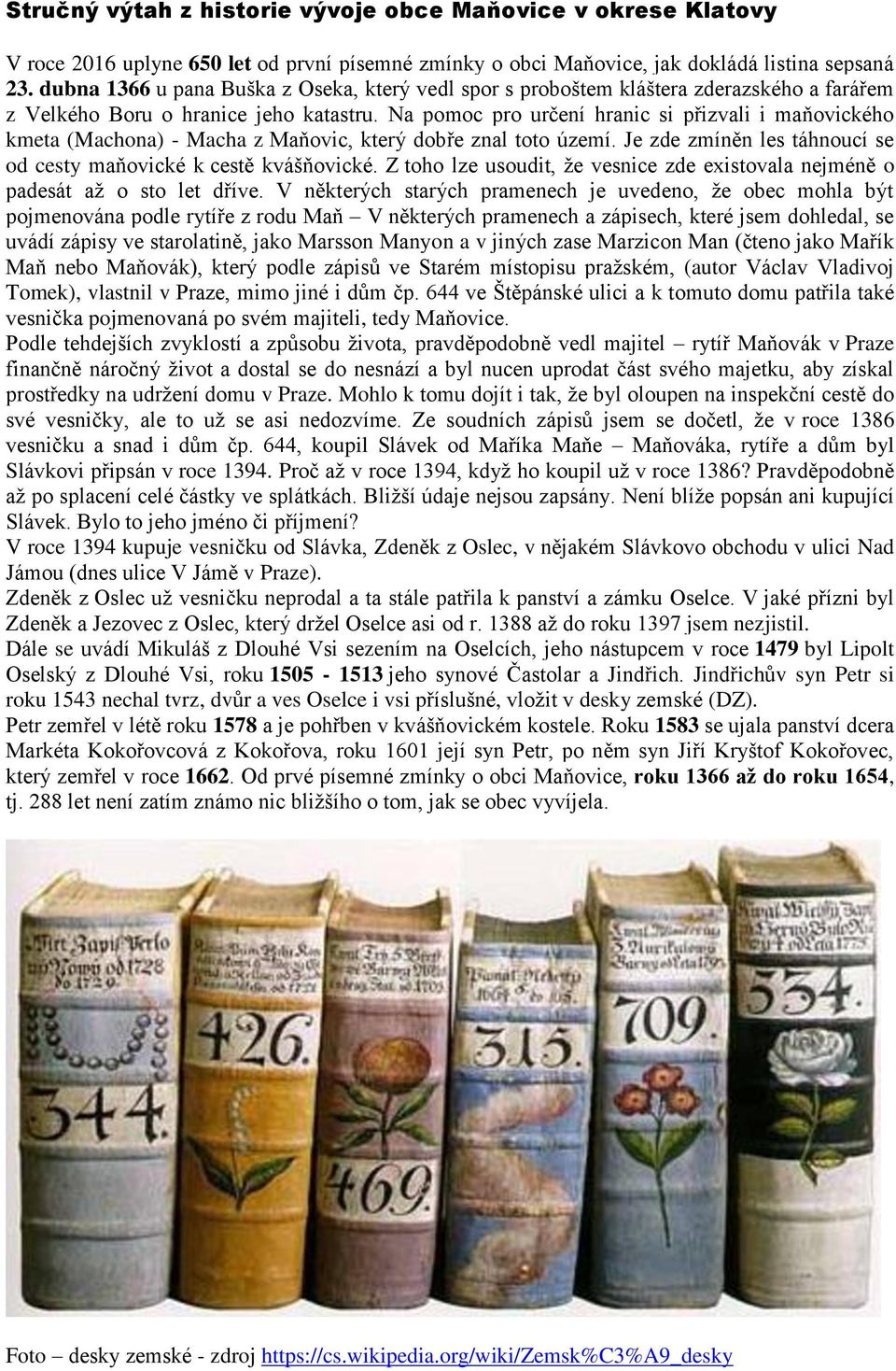 Na pomoc pro určení hranic si přizvali i maňovického kmeta (Machona) - Macha z Maňovic, který dobře znal toto území. Je zde zmíněn les táhnoucí se od cesty maňovické k cestě kvášňovické.