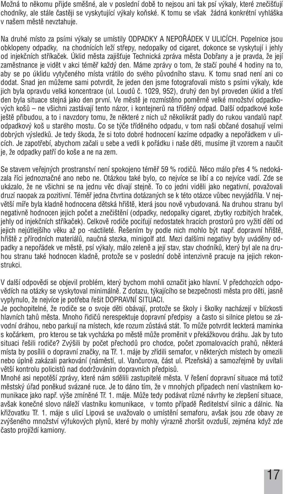 Popelnice jsou obklopeny odpadky, na chodnících leïí stfiepy, nedopalky od cigaret, dokonce se vyskytují i jehly od injekãních stfiíkaãek.