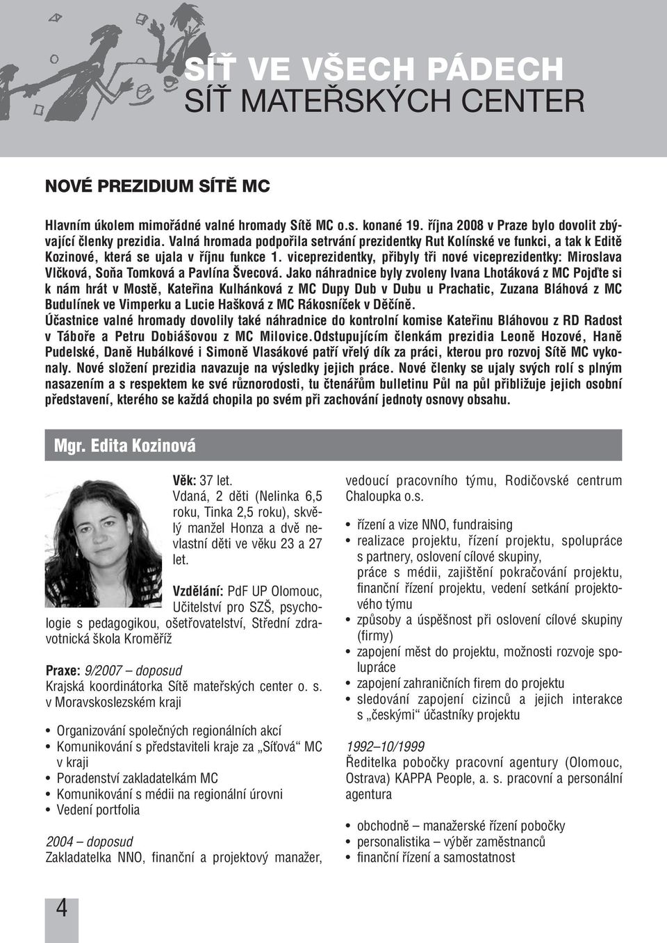 viceprezidentky, pfiibyly tfii nové viceprezidentky: Miroslava Vlãková, SoÀa Tomková a Pavlína vecová.