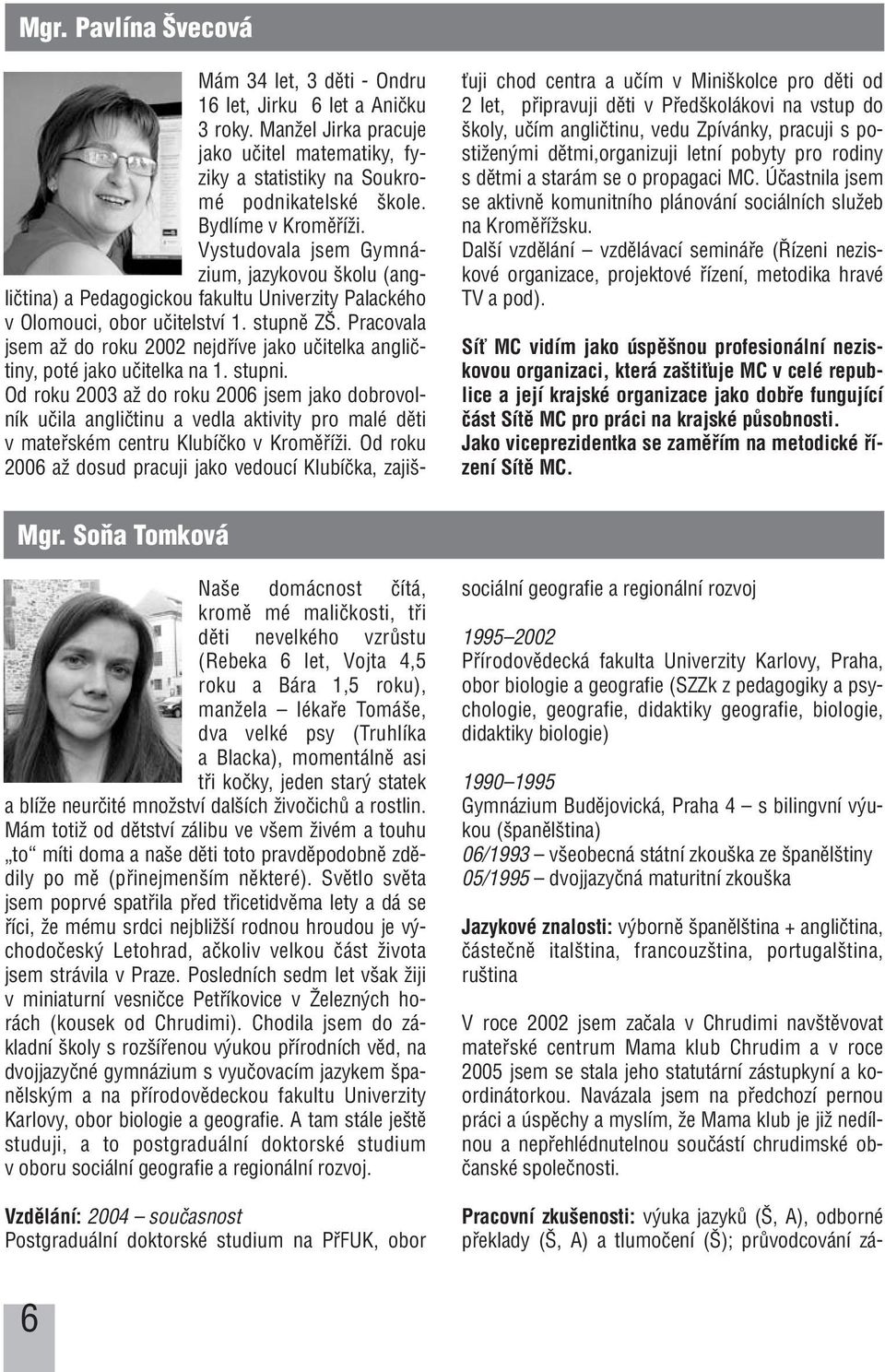 Pracovala jsem aï do roku 2002 nejdfiíve jako uãitelka angliãtiny, poté jako uãitelka na 1. stupni.