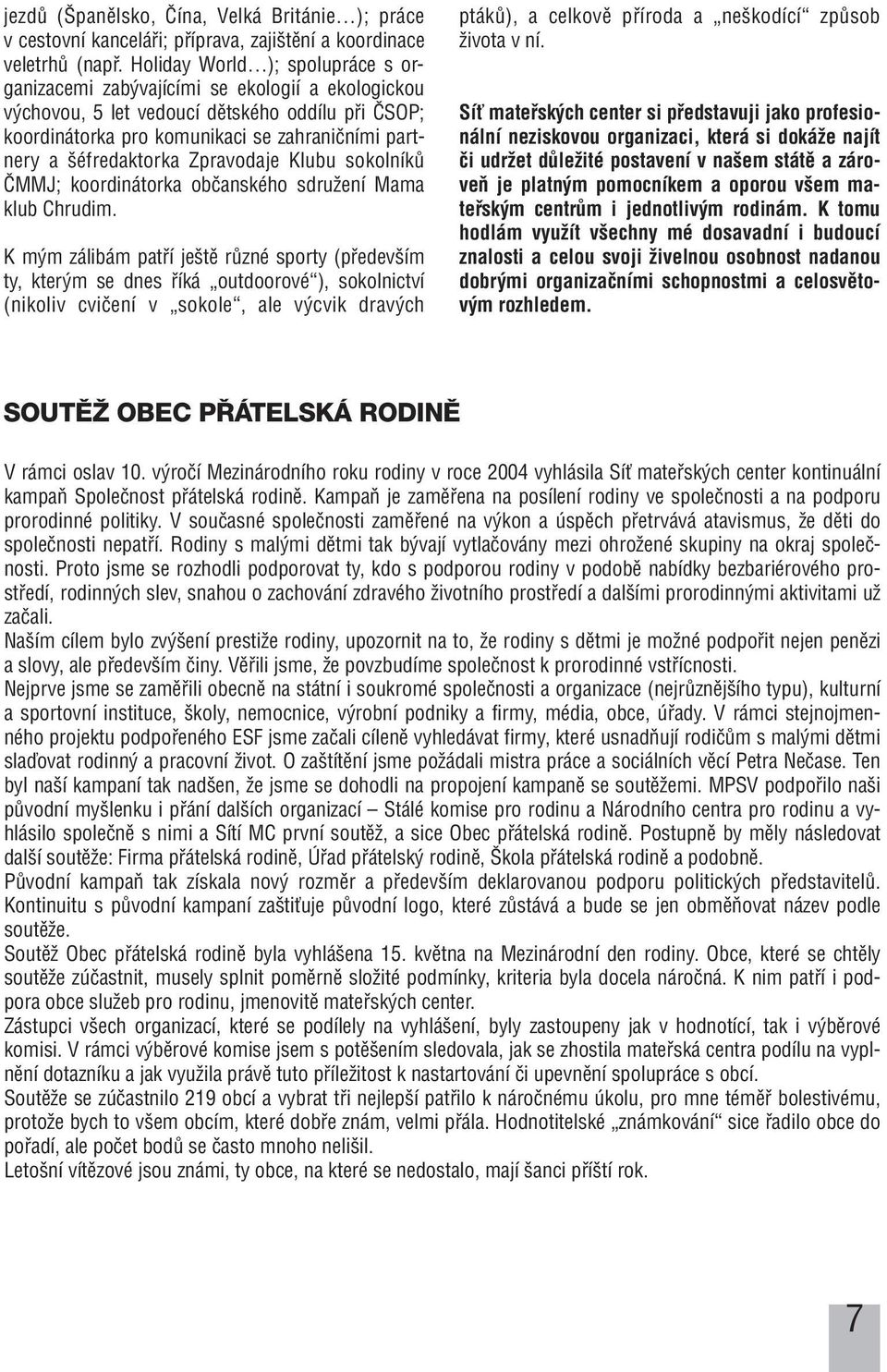 éfredaktorka Zpravodaje Klubu sokolníkû âmmj; koordinátorka obãanského sdruïení Mama klub Chrudim.
