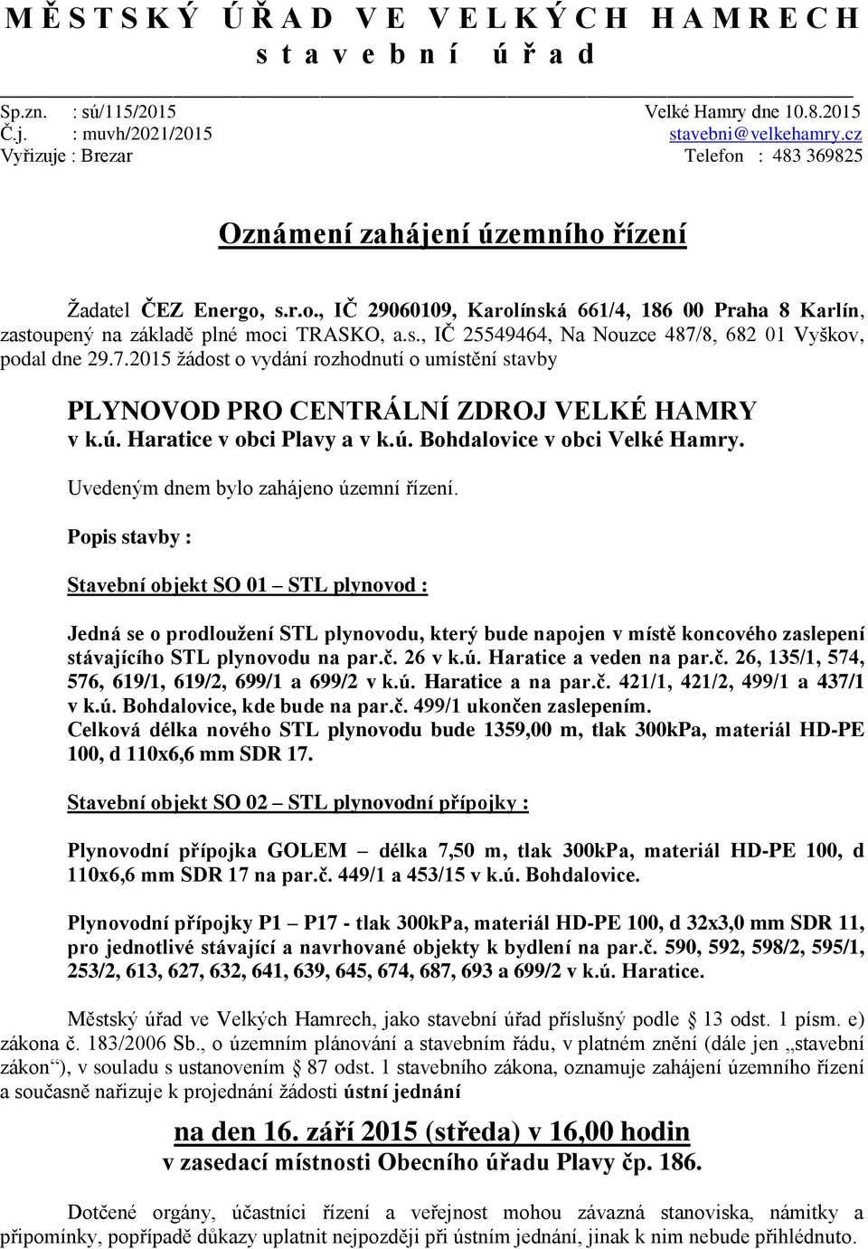 7.2015 žádost o vydání rozhodnutí o umístění stavby PLYNOVOD PRO CENTRÁLNÍ ZDROJ VELKÉ HAMRY v k.ú. Haratice v obci Plavy a v k.ú. Bohdalovice v obci Velké Hamry.