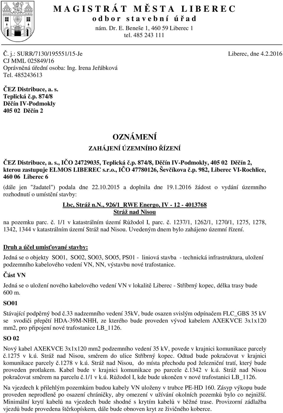 r.o., I O 47780126, Šev íkova.p. 982, Liberec VI-Rochlice, 460 06 Liberec 6 (dále jen "žadatel") podala dne 22.10.2015 a doplnila dne 19.1.2016 žádost o vydání územního rozhodnutí o umíst ní stavby: Lbc, Stráž n.