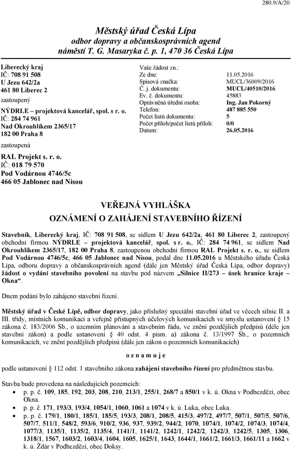 IČ: 284 74 961 Nad Okrouhlíkem 2365/17 182 00 Praha 8 zastoupená RAL Projekt s. r. o. IČ: 018 79 570 Pod Vodárnou 4746/5c 466 05 Jablonec nad Nisou Vaše žádost zn.: Ze dne: 11.05.2016 Spisová značka: MUCL/36009/2016 Č.