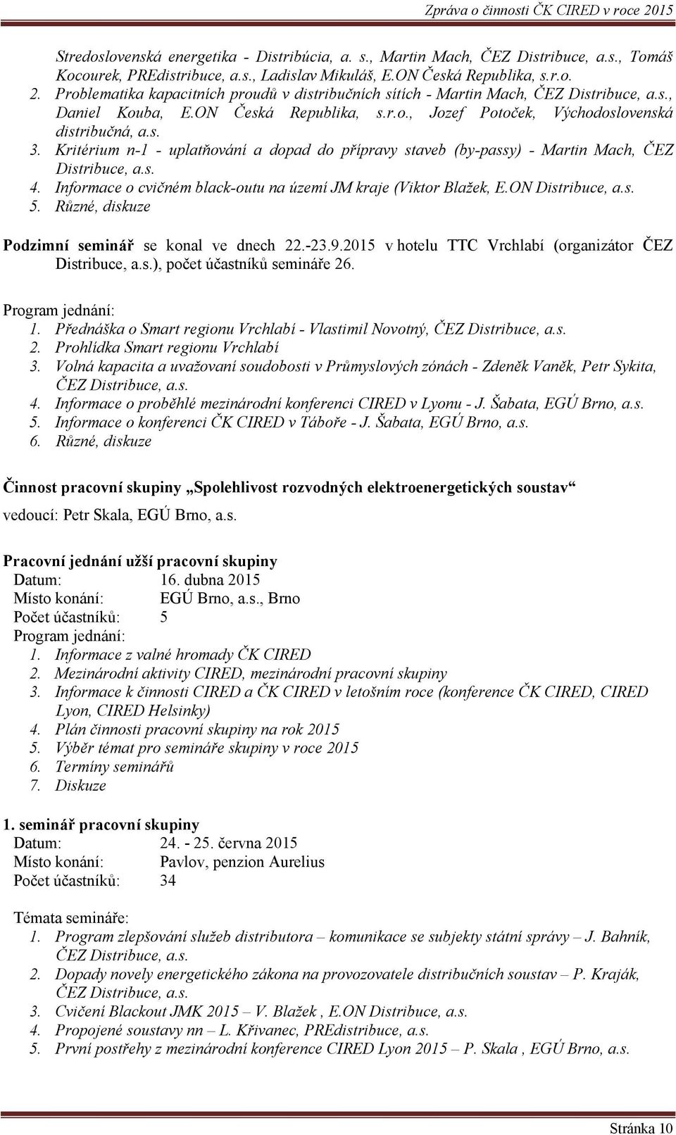Kritérium n-1 - uplatňování a dopad do přípravy staveb (by-passy) - Martin Mach, ČEZ Distribuce, a.s. 4. Informace o cvičném black-outu na území JM kraje (Viktor Blažek, E.ON Distribuce, a.s. 5.