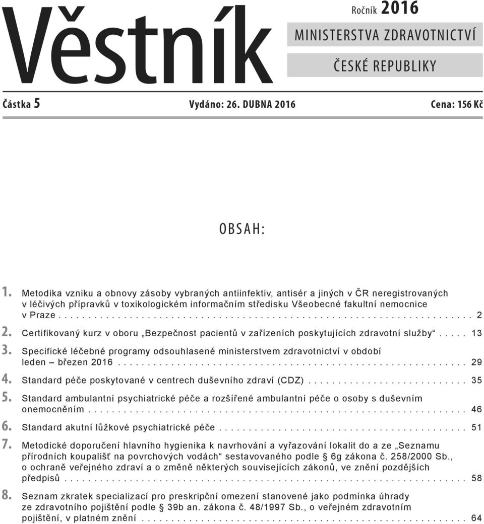 Certifikovaný kurz v oboru Bezpečnost pacientů v zařízeních poskytujících zdravotní služby... 13 3. Specifické léčebné programy odsouhlasené ministerstvem zdravotnictví v období leden březen 2016.