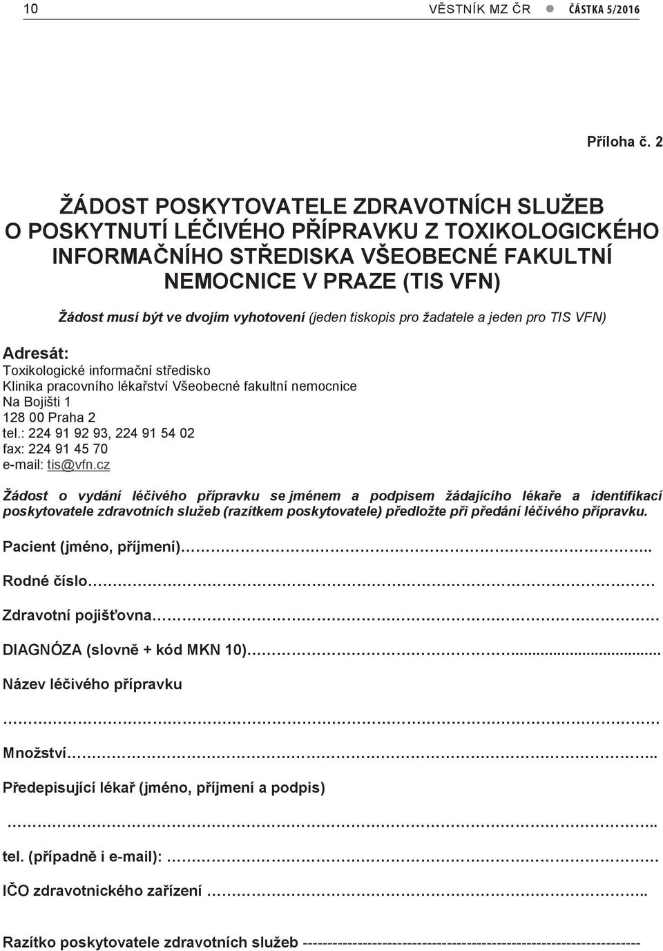 (jeden tiskopis pro žadatele a jeden pro TIS VFN) Adresát: Toxikologické informační středisko Klinika pracovního lékařství Všeobecné fakultní nemocnice Na Bojišti 1 128 00 Praha 2 tel.