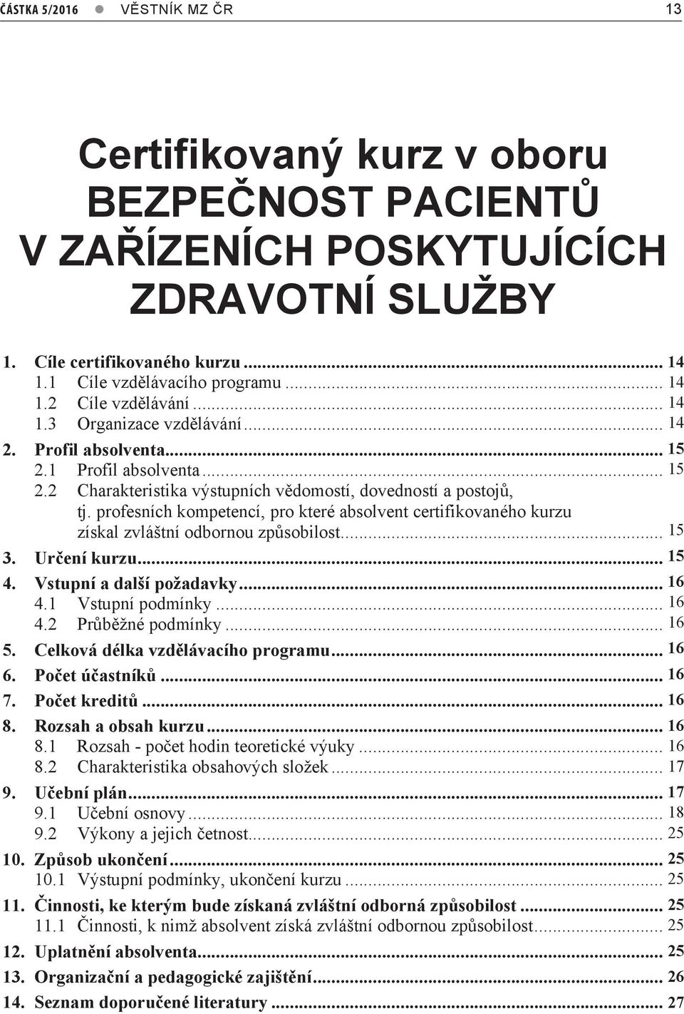 Profil absolventa... 15 3 2.1 Profil absolventa... 15 3 2.2 Charakteristika výstupních vědomostí, dovedností a postojů, tj.