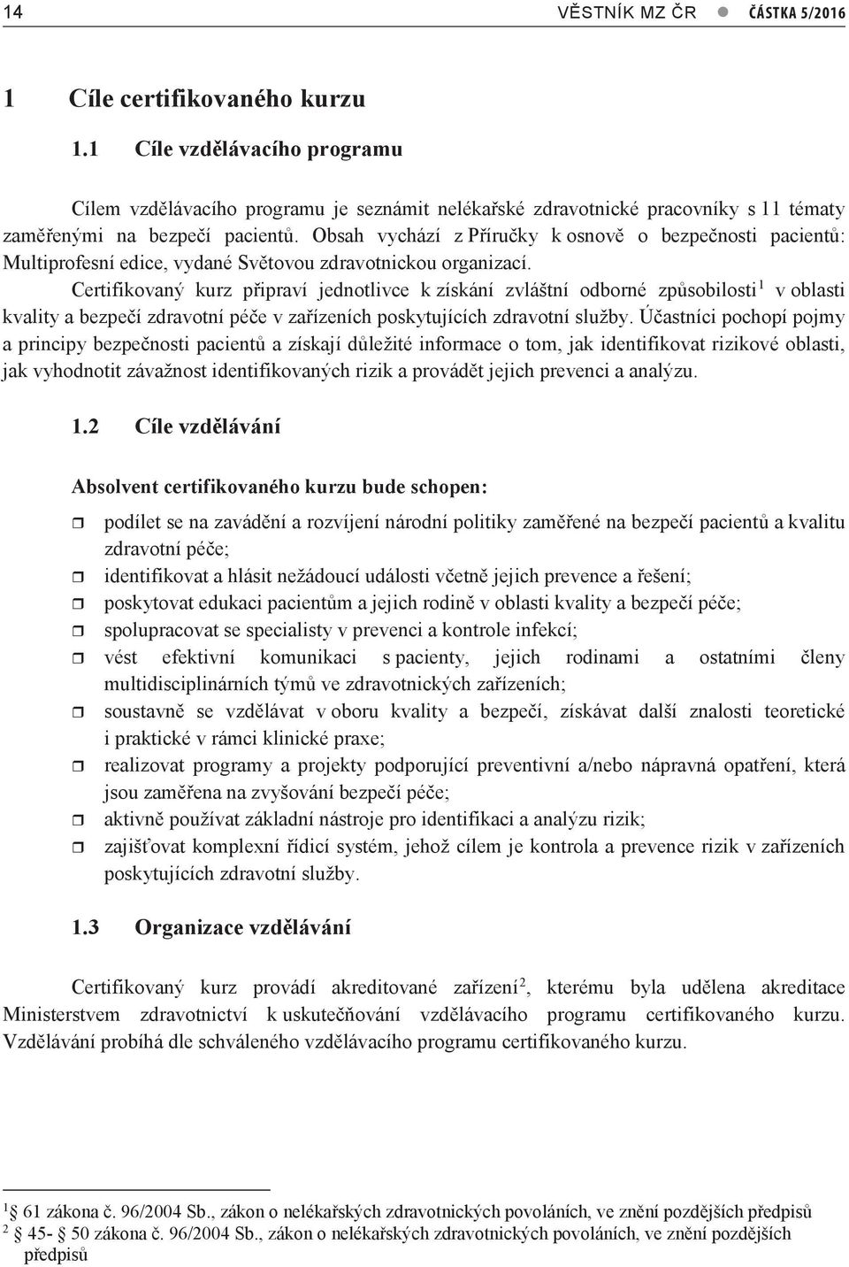 Obsah vychází z Příručky k osnově o bezpečnosti pacientů: Multiprofesní edice, vydané Světovou zdravotnickou organizací.