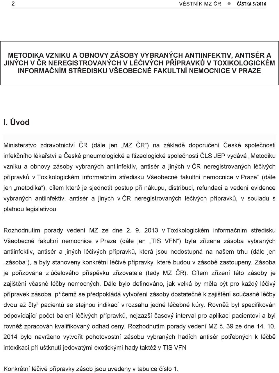 Úvod Ministerstvo zdravotnictví ČR (dále jen MZ ČR ) na základě doporučení České společnosti infekčního lékařství a České pneumologické a ftizeologické společnosti ČLS JEP vydává Metodiku vzniku a