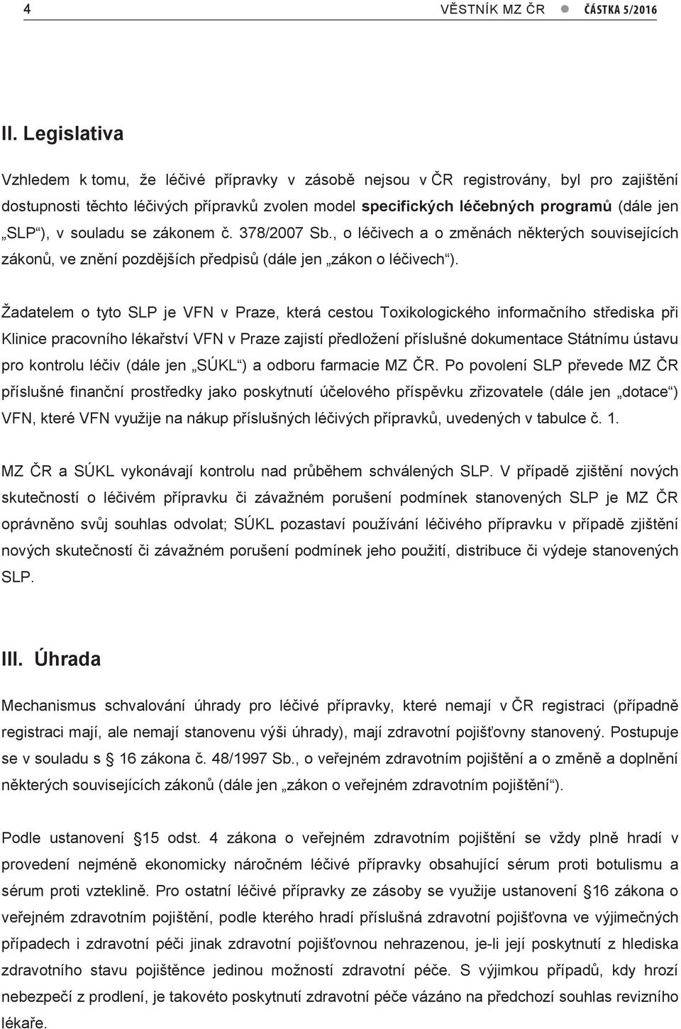 ), v souladu se zákonem č. 378/2007 Sb., o léčivech a o změnách některých souvisejících zákonů, ve znění pozdějších předpisů (dále jen zákon o léčivech ).