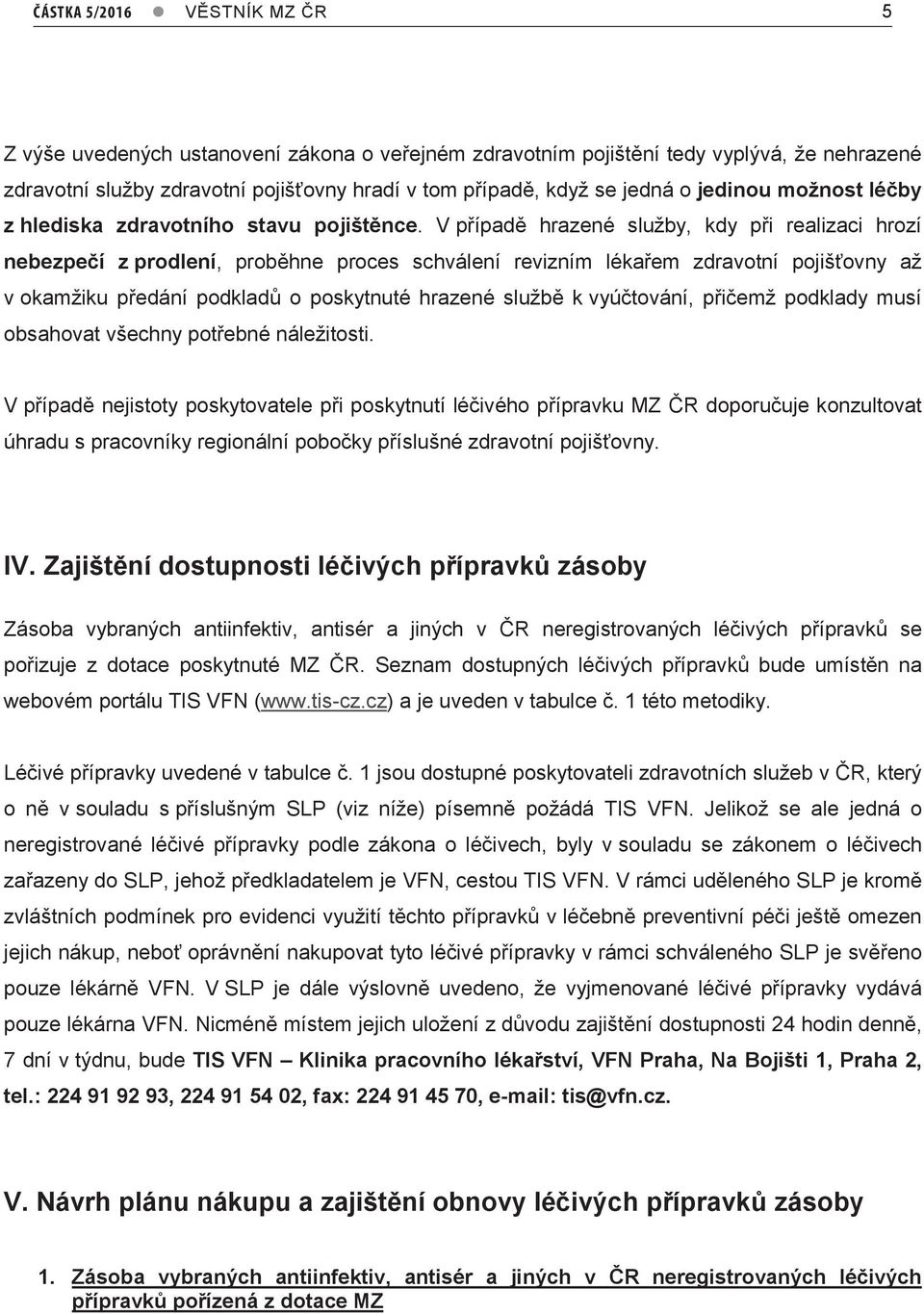 V případě hrazené služby, kdy při realizaci hrozí nebezpečí z prodlení, proběhne proces schválení revizním lékařem zdravotní pojišťovny až v okamžiku předání podkladů o poskytnuté hrazené službě k