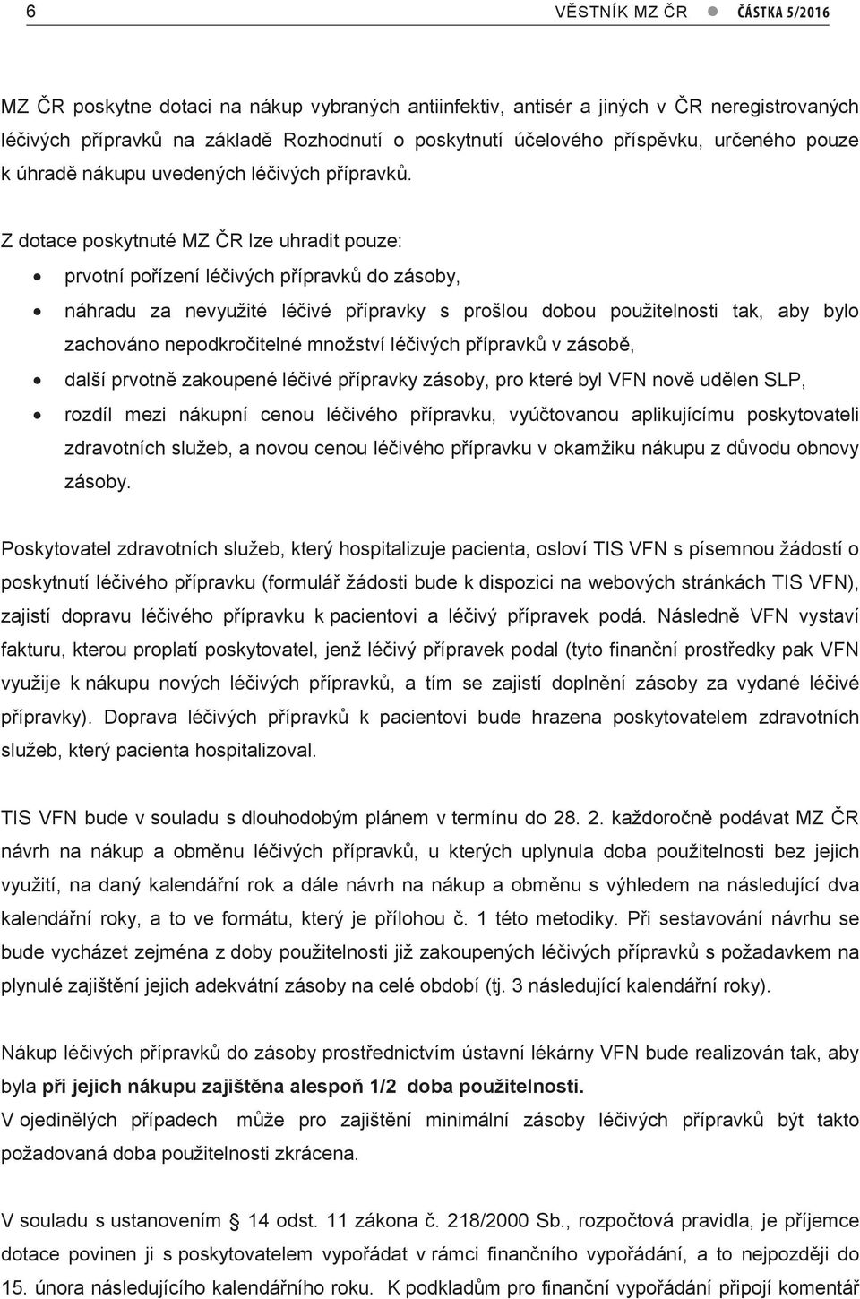 Z dotace poskytnuté MZ ČR lze uhradit pouze: prvotní pořízení léčivých přípravků do zásoby, náhradu za nevyužité léčivé přípravky s prošlou dobou použitelnosti tak, aby bylo zachováno nepodkročitelné