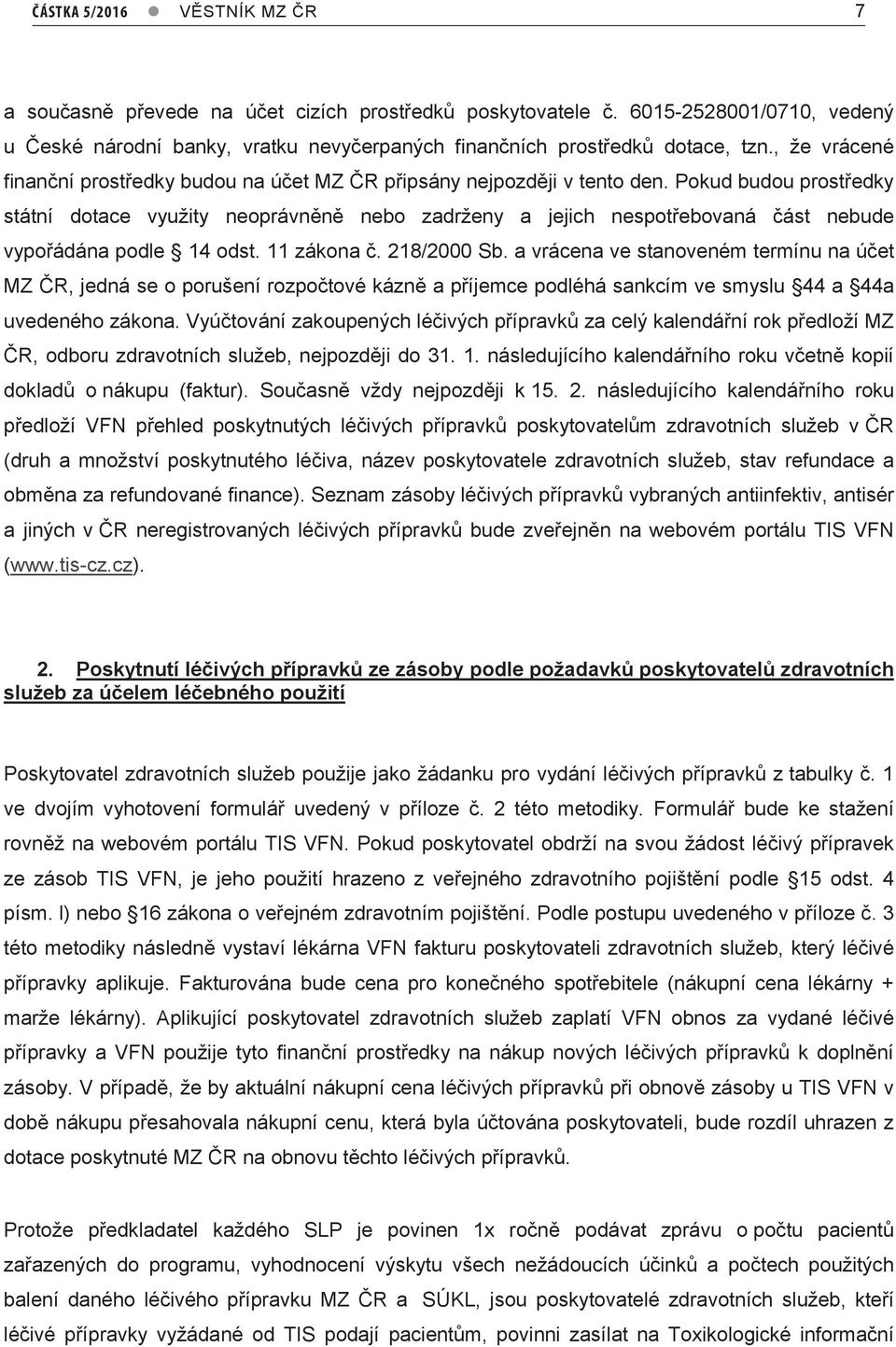 Pokud budou prostředky státní dotace využity neoprávněně nebo zadrženy a jejich nespotřebovaná část nebude vypořádána podle 14 odst. 11 zákona č. 218/2000 Sb.