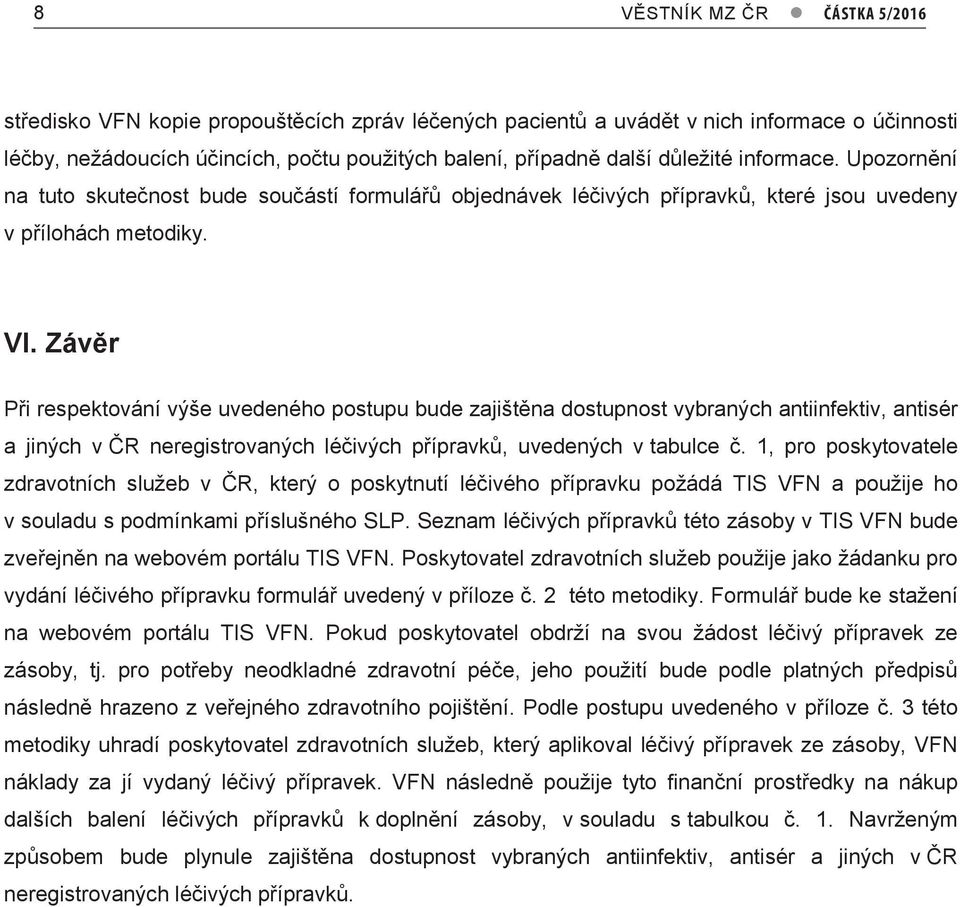 Závěr Při respektování výše uvedeného postupu bude zajištěna dostupnost vybraných antiinfektiv, antisér a jiných v ČR neregistrovaných léčivých přípravků, uvedených v tabulce č.