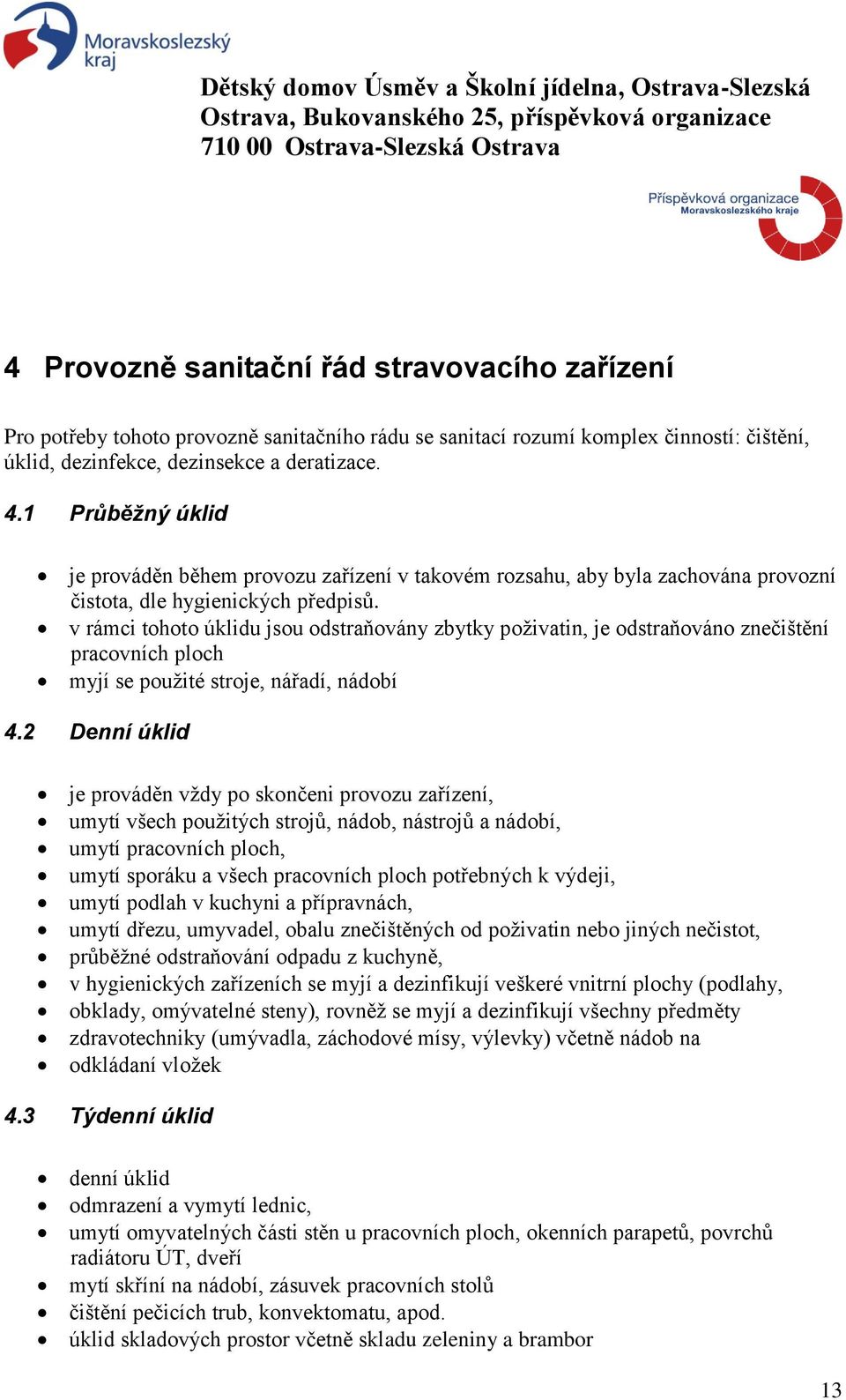 v rámci tohoto úklidu jsou odstraňovány zbytky poživatin, je odstraňováno znečištění pracovních ploch myjí se použité stroje, nářadí, nádobí 4.