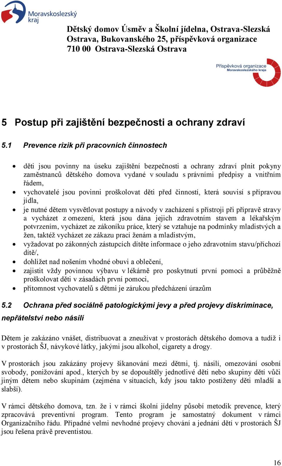 řádem, vychovatelé jsou povinni proškolovat děti před činností, která souvisí s přípravou jídla, je nutné dětem vysvětlovat postupy a návody v zacházení s přístroji při přípravě stravy a vycházet z