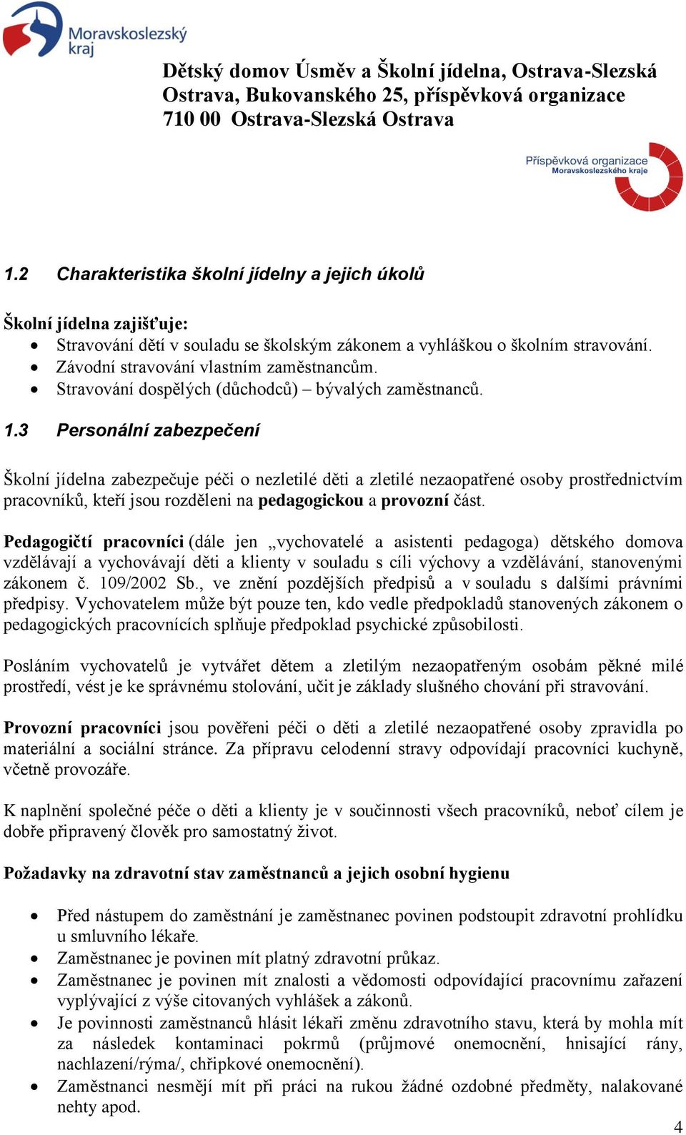 3 Personální zabezpečení Školní jídelna zabezpečuje péči o nezletilé děti a zletilé nezaopatřené osoby prostřednictvím pracovníků, kteří jsou rozděleni na pedagogickou a provozní část.