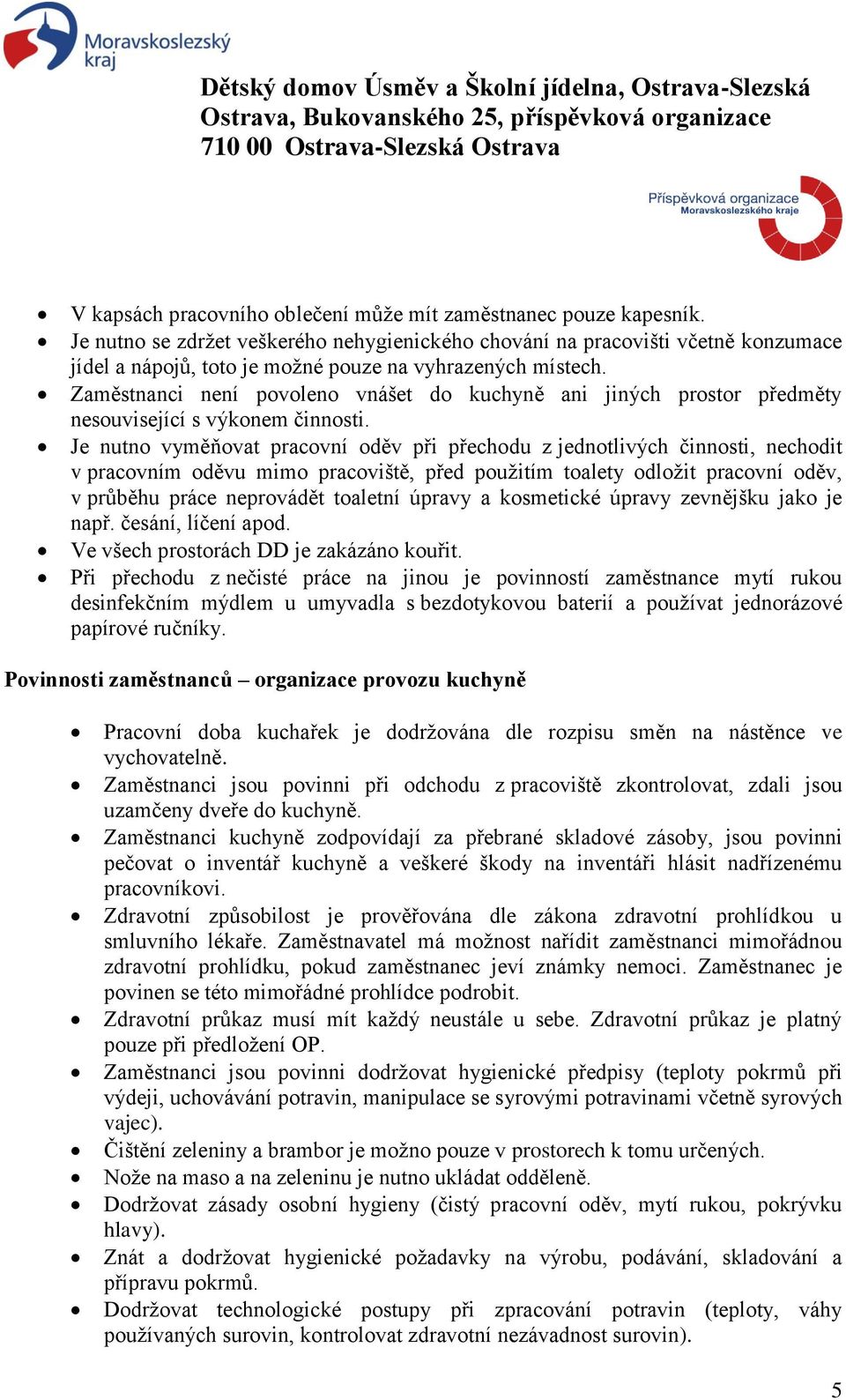 Zaměstnanci není povoleno vnášet do kuchyně ani jiných prostor předměty nesouvisející s výkonem činnosti.