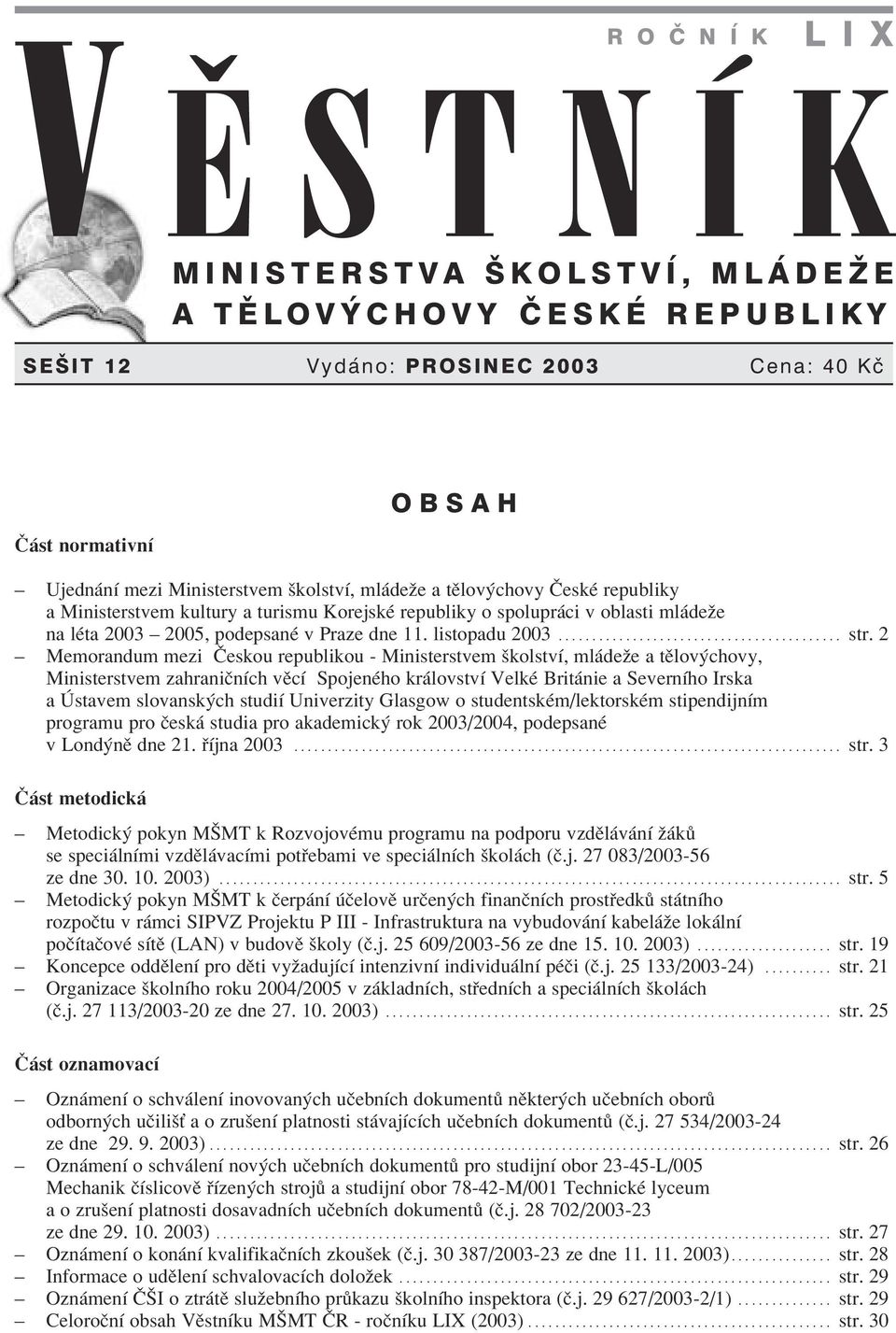 2 Memorandum mezi»eskou republikou - Ministerstvem ökolstvì, ml deûe a tïlov chovy, Ministerstvem zahraniënìch vïcì SpojenÈho kr lovstvì VelkÈ Brit nie a SevernÌho Irska a stavem slovansk ch studiì