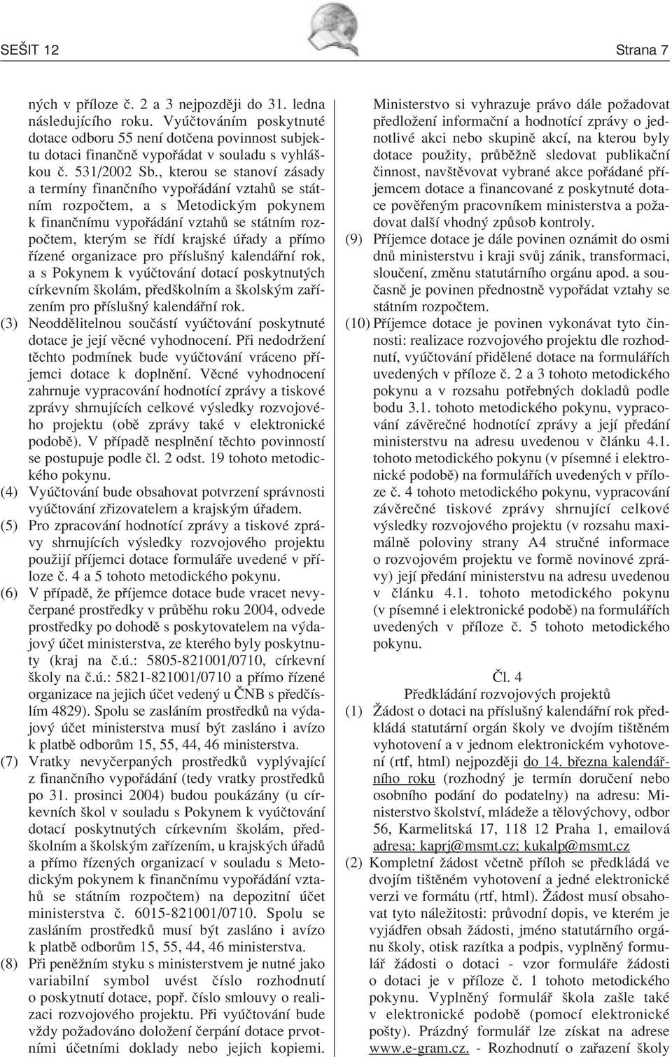 , kterou se stanovì z sady a termìny finanënìho vypo d nì vztah se st tnìm rozpoëtem, a s Metodick m pokynem k finanënìmu vypo d nì vztah se st tnìm rozpoëtem, kter m se ÌdÌ krajskè ady a p Ìmo ÌzenÈ