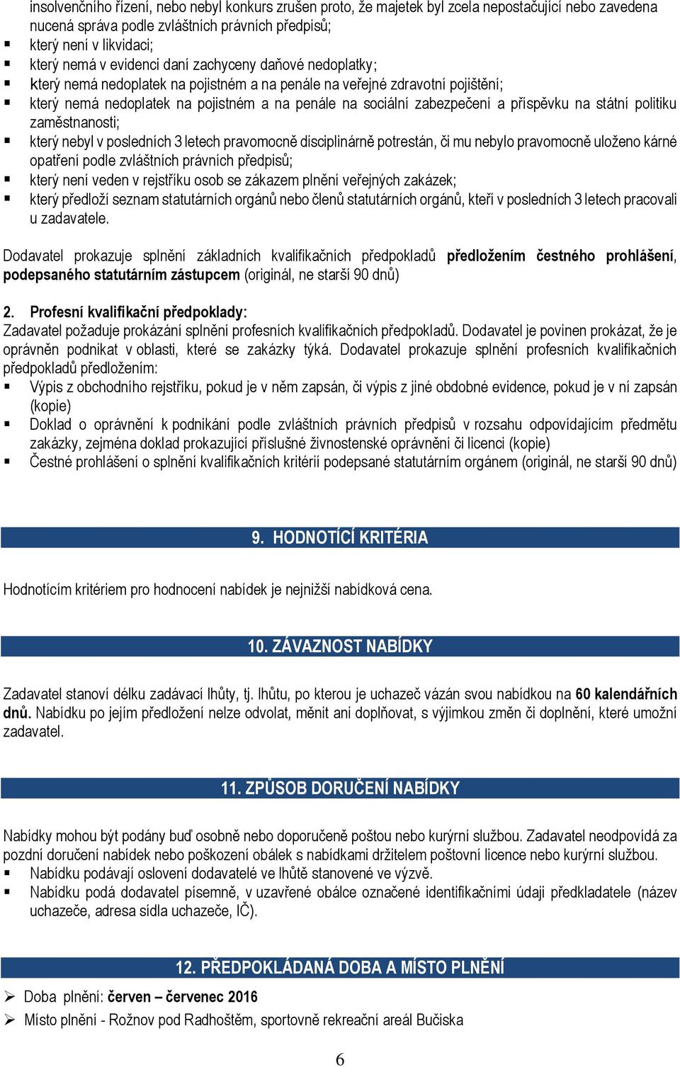 státní politiku zaměstnanosti; který nebyl v posledních 3 letech pravomocně disciplinárně potrestán, či mu nebylo pravomocně uloženo kárné opatření podle zvláštních právních předpisů; který není