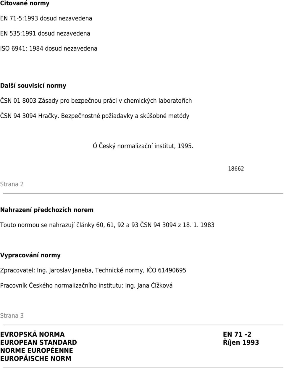 18662 Strana 2 Nahrazení předchozích norem Touto normou se nahrazují články 60, 61, 92 a 93 ČSN 94 3094 z 18. 1. 1983 Vypracování normy Zpracovatel: Ing.