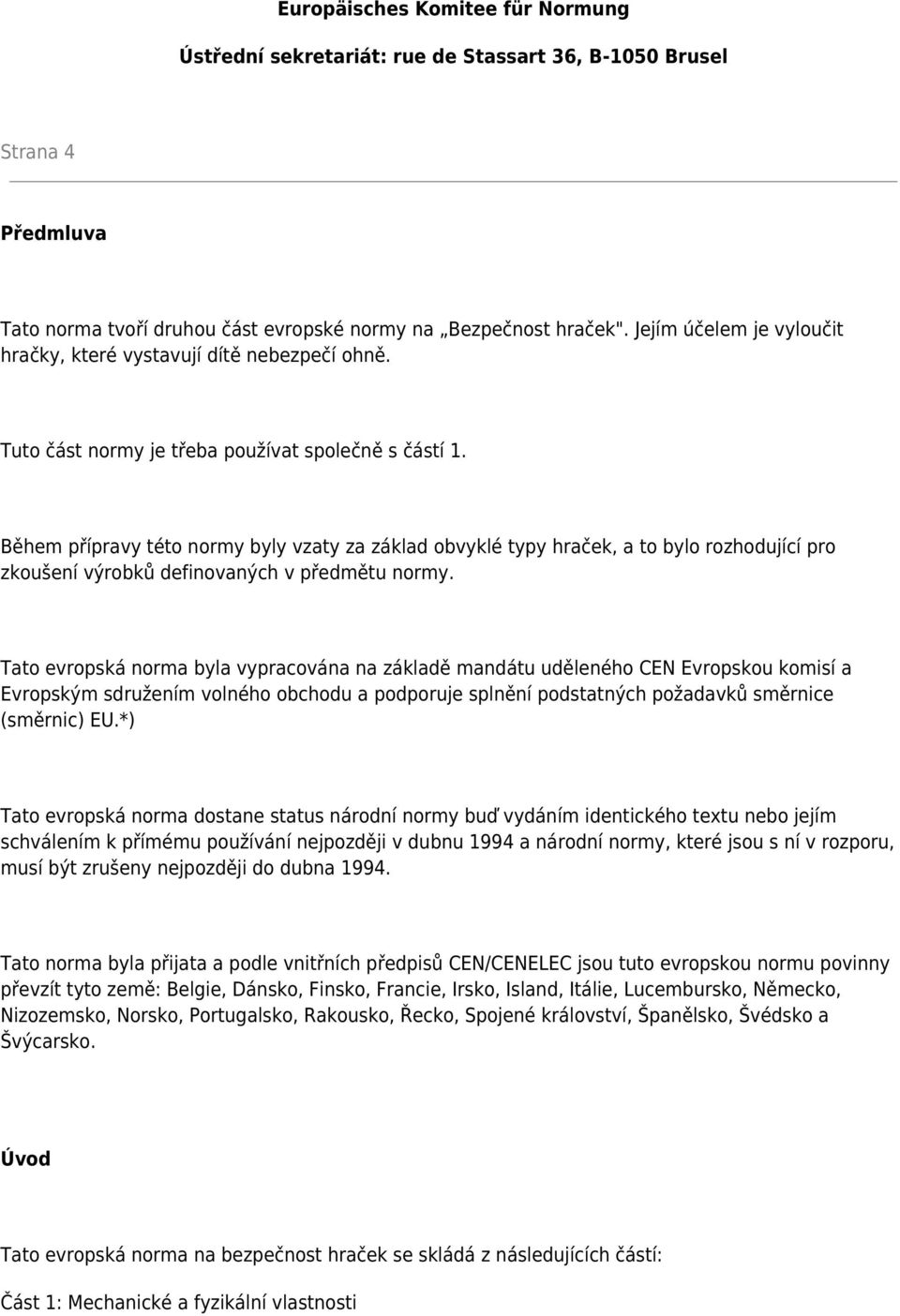 Během přípravy této normy byly vzaty za základ obvyklé typy hraček, a to bylo rozhodující pro zkoušení výrobků definovaných v předmětu normy.