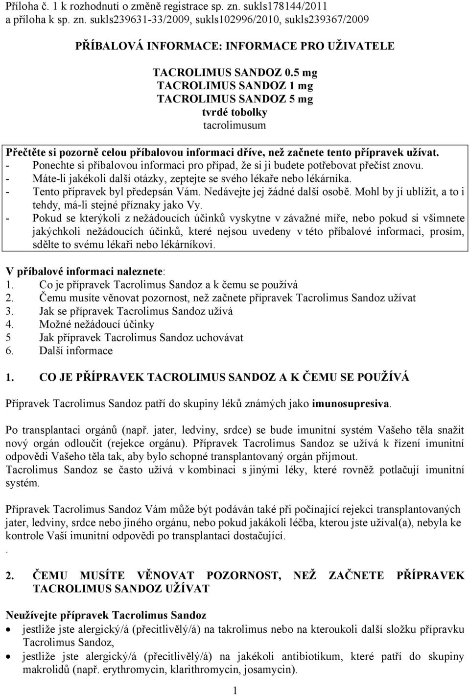- Ponechte si příbalovou informaci pro případ, že si ji budete potřebovat přečíst znovu. - Máte-li jakékoli další otázky, zeptejte se svého lékaře nebo lékárníka. - Tento přípravek byl předepsán Vám.