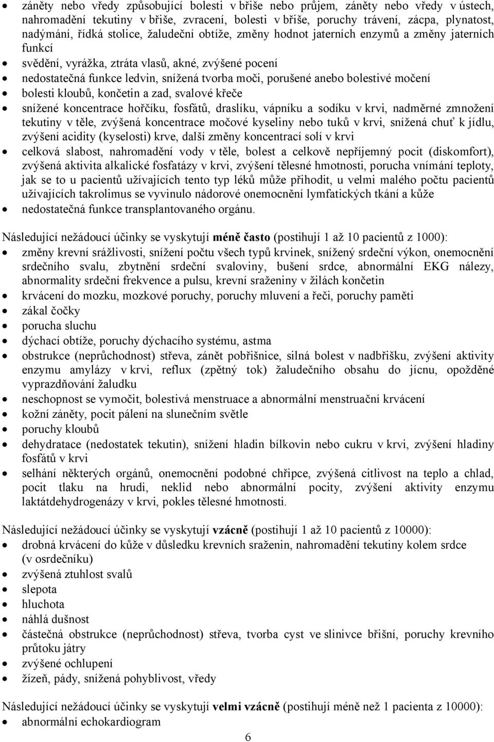 bolestivé močení bolesti kloubů, končetin a zad, svalové křeče snížené koncentrace hořčíku, fosfátů, draslíku, vápníku a sodíku v krvi, nadměrné zmnožení tekutiny v těle, zvýšená koncentrace močové