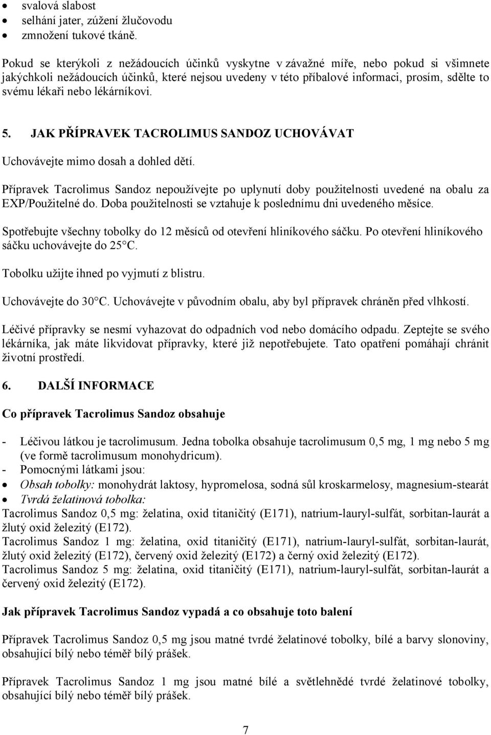 nebo lékárníkovi. 5. JAK PŘÍPRAVEK TACROLIMUS SANDOZ UCHOVÁVAT Uchovávejte mimo dosah a dohled dětí.