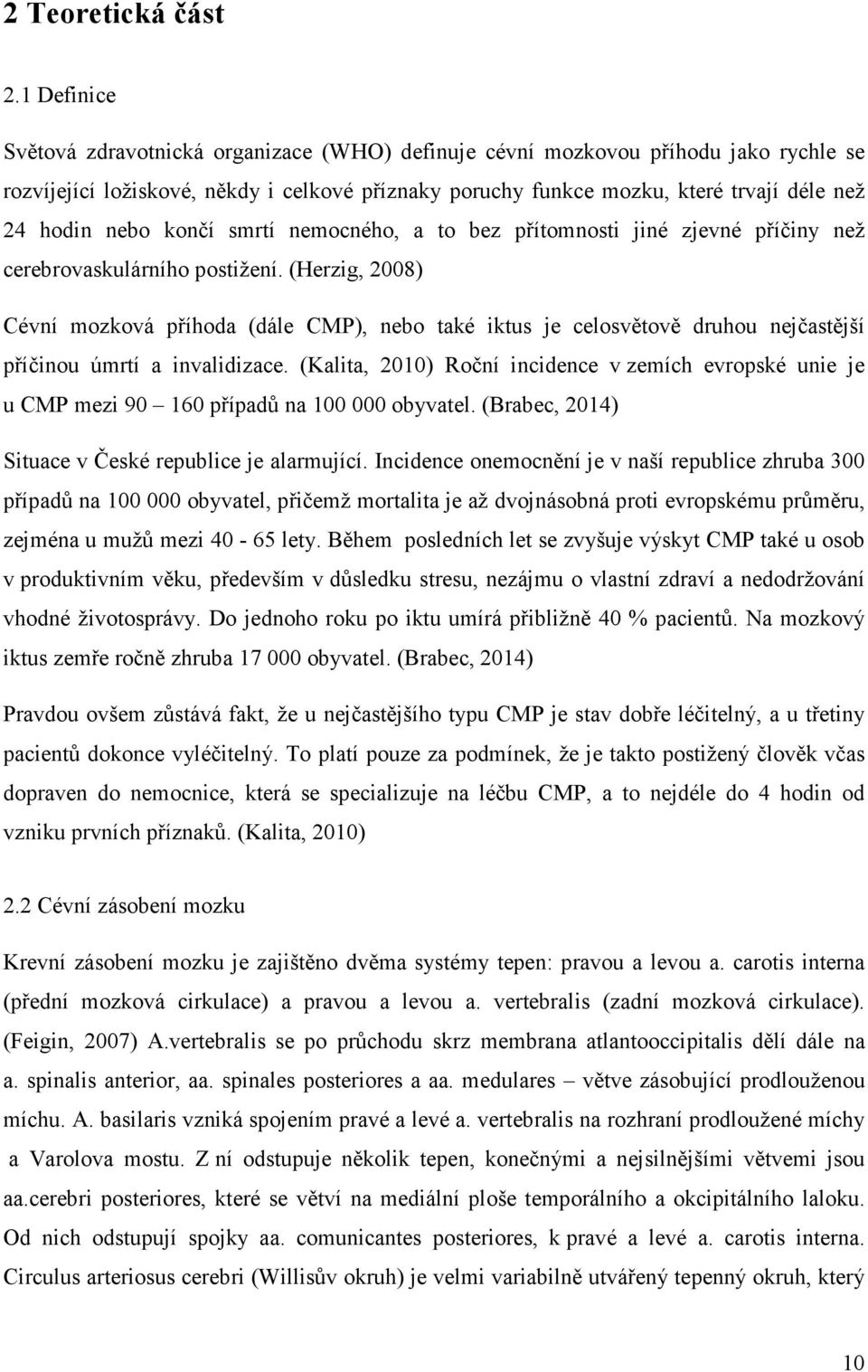 nebo končí smrtí nemocného, a to bez přítomnosti jiné zjevné příčiny než cerebrovaskulárního postižení.