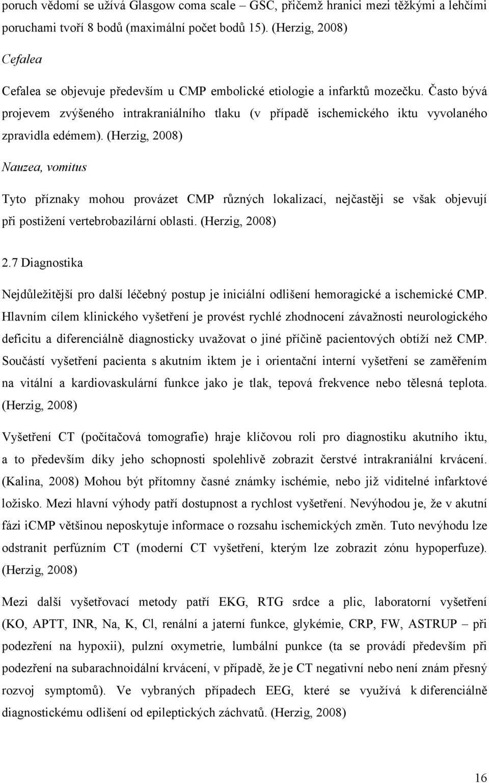 Často bývá projevem zvýšeného intrakraniálního tlaku (v případě ischemického iktu vyvolaného zpravidla edémem).