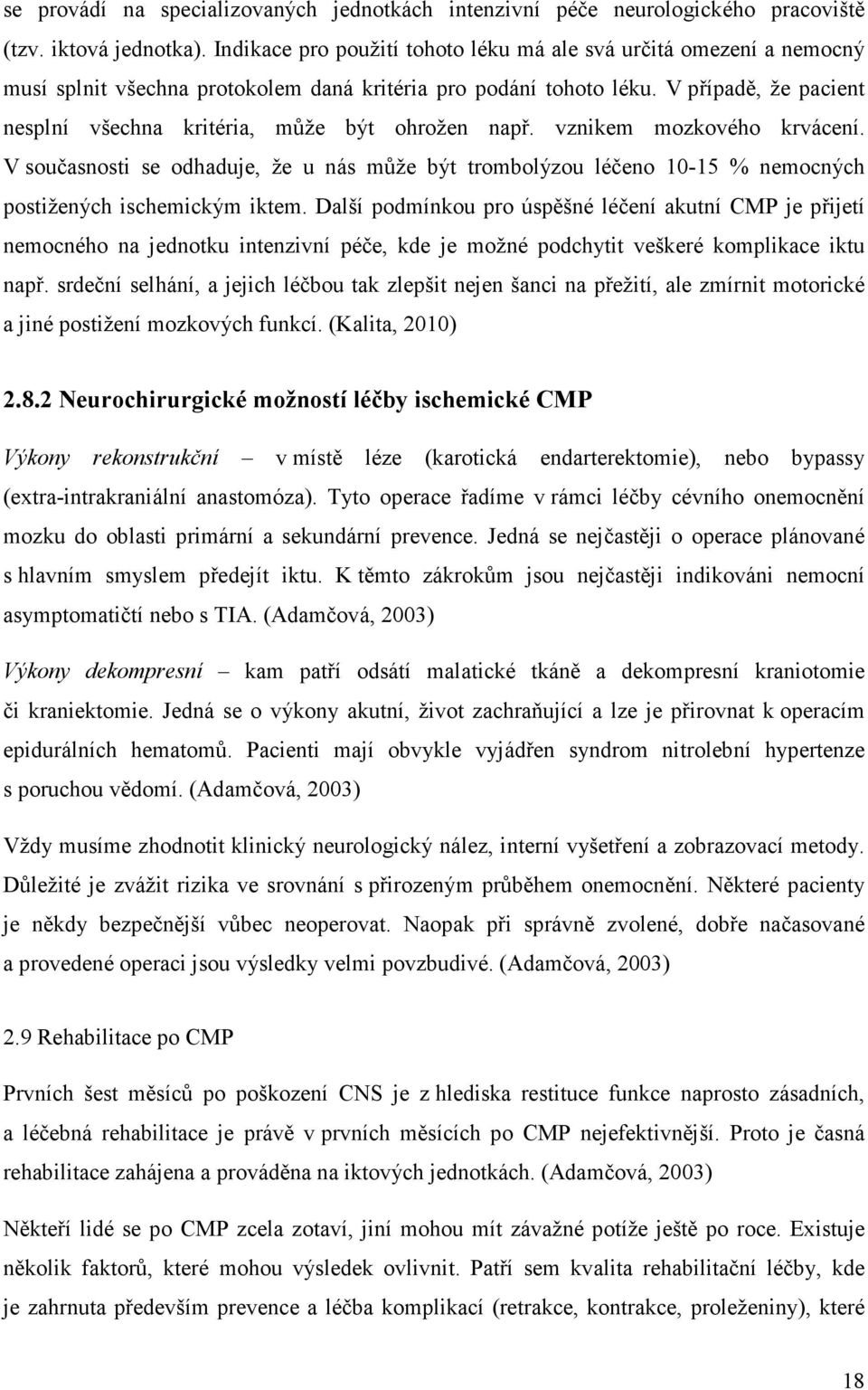 V případě, že pacient nesplní všechna kritéria, může být ohrožen např. vznikem mozkového krvácení.