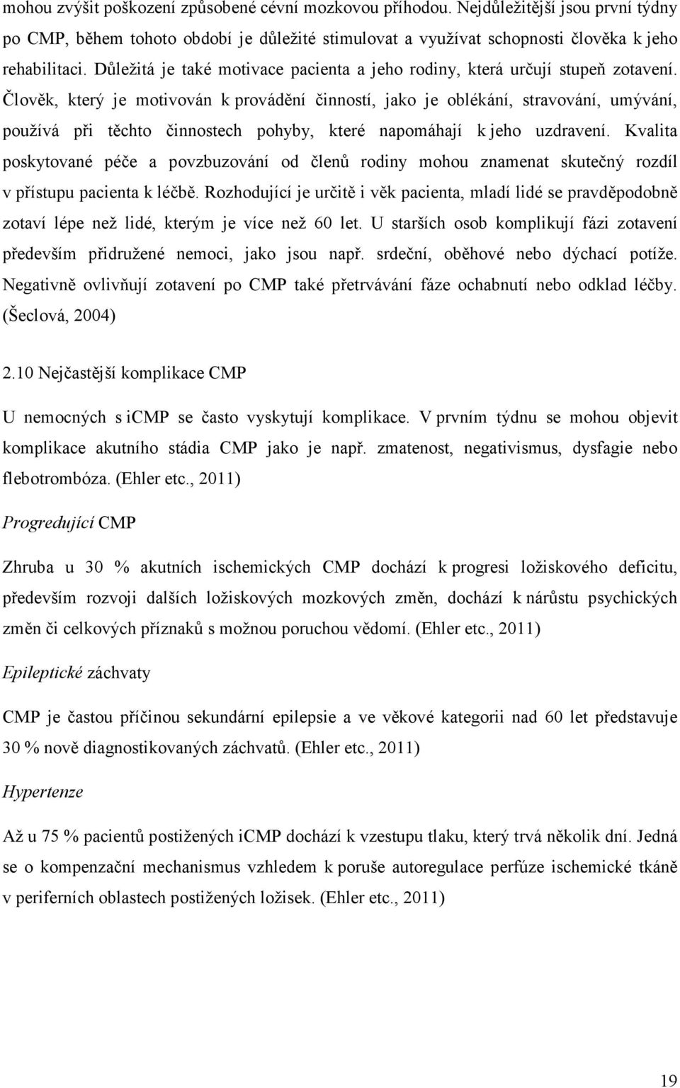 Člověk, který je motivován k provádění činností, jako je oblékání, stravování, umývání, používá při těchto činnostech pohyby, které napomáhají k jeho uzdravení.