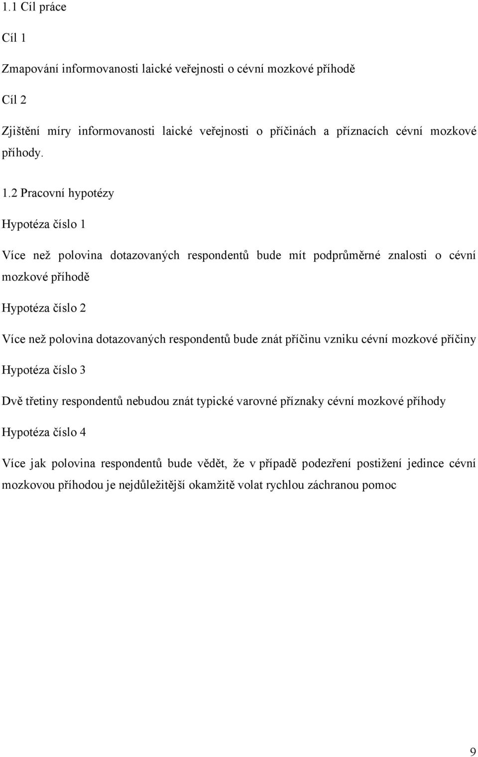 2 Pracovní hypotézy Hypotéza číslo 1 Více než polovina dotazovaných respondentů bude mít podprůměrné znalosti o cévní mozkové příhodě Hypotéza číslo 2 Více než polovina