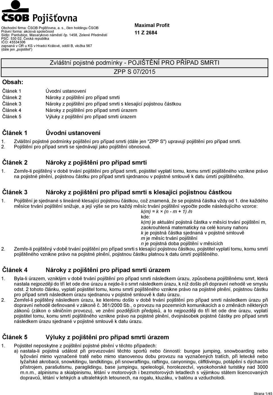 Článek 3 Článek 4 Článek 5 Zvláštní pojistné podmínky - POJIŠTĚNÍ PRO PŘÍPAD SMRTI ZPP S 07/2015 Úvodní ustanovení Nároky z pojištění pro případ smrti Nároky z pojištění pro případ smrti s klesající