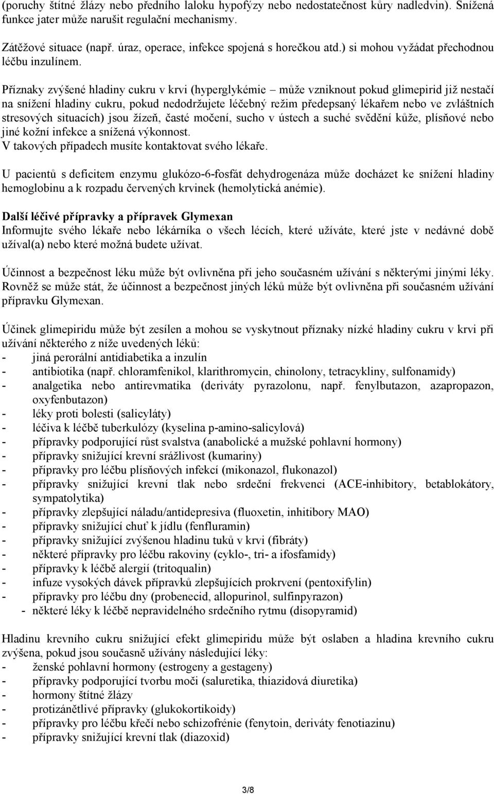 Příznaky zvýšené hladiny cukru v krvi (hyperglykémie může vzniknout pokud glimepirid již nestačí na snížení hladiny cukru, pokud nedodržujete léčebný režim předepsaný lékařem nebo ve zvláštních