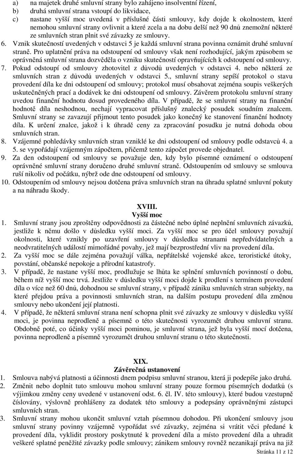 Vznik skutečností uvedených v odstavci 5 je každá smluvní strana povinna oznámit druhé smluvní straně.