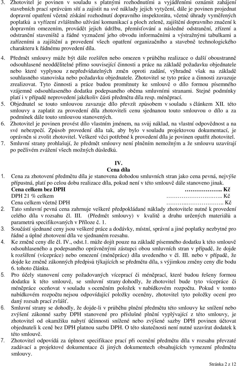 omezením, provádět jejich údržbu, přemísťování a následné odstranění, zřízení a odstranění staveniště a řádné vyznačení jeho obvodu informačními a výstražnými tabulkami a zařízeními a zajištění a