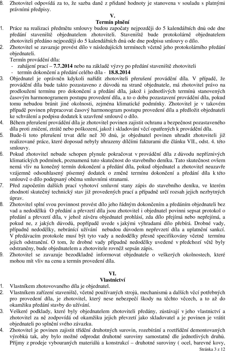 Staveniště bude protokolárně objednatelem zhotoviteli předáno nejpozději do 5 kalendářních dnů ode dne podpisu smlouvy o dílo. 2.