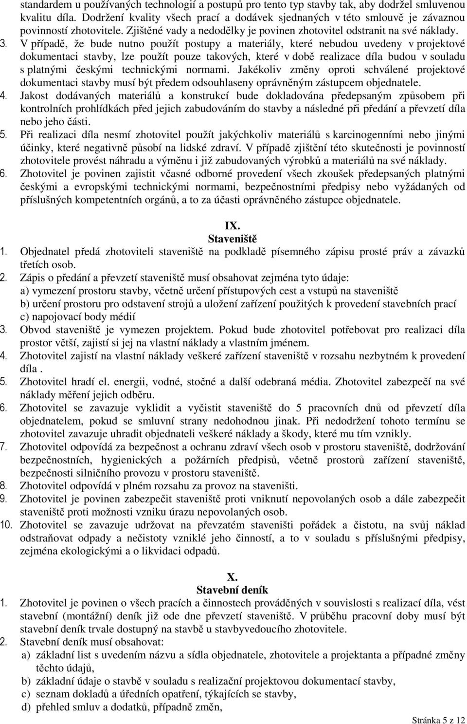 V případě, že bude nutno použít postupy a materiály, které nebudou uvedeny v projektové dokumentaci stavby, lze použít pouze takových, které v době realizace díla budou v souladu s platnými českými