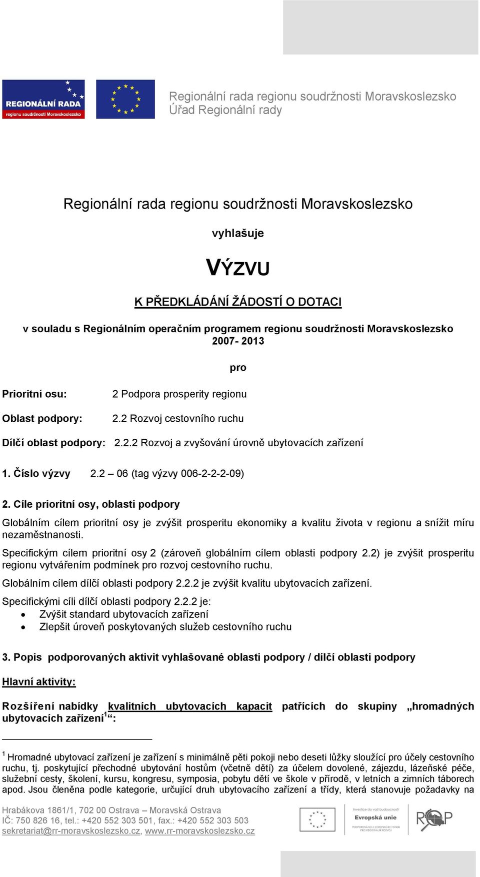 2 06 (tag výzvy 006-2-2-2-09) 2. Cíle prioritní osy, oblasti podpory Globálním cílem prioritní osy je zvýšit prosperitu ekonomiky a kvalitu života v regionu a snížit míru nezaměstnanosti.