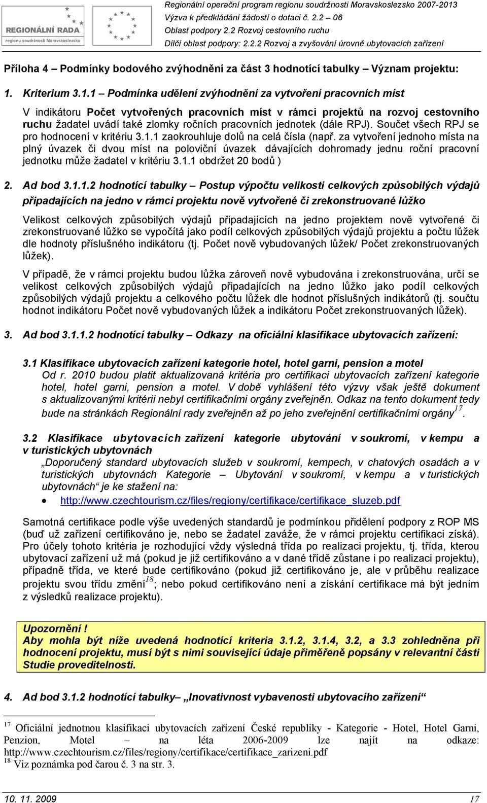 1 Podmínka udělení zvýhodnění za vytvoření pracovních míst V indikátoru Počet vytvořených pracovních míst v rámci projektů na rozvoj cestovního ruchu žadatel uvádí také zlomky ročních pracovních