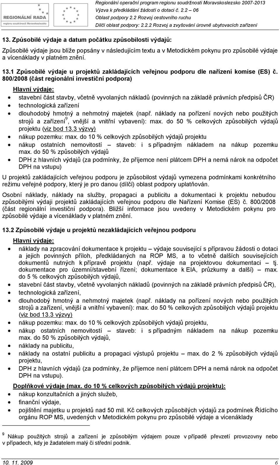 800/2008 (část regionální investiční podpora) Hlavní výdaje: stavební část stavby, včetně vyvolaných nákladů (povinných na základě právních předpisů ČR) technologická zařízení dlouhodobý hmotný a