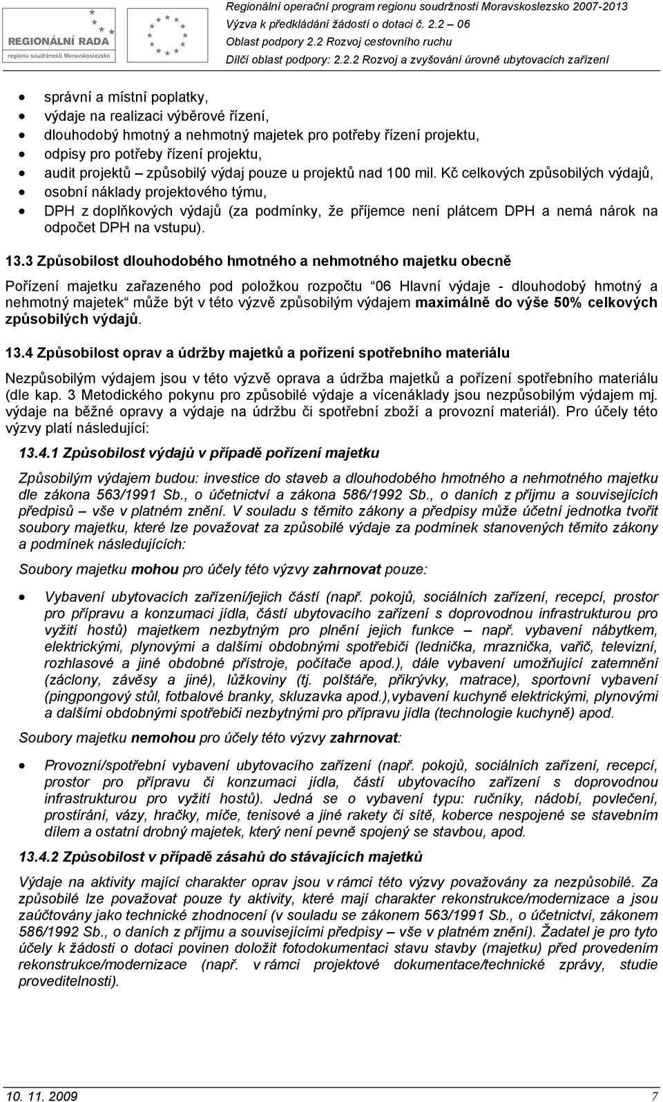 13.3 Způsobilost dlouhodobého hmotného a nehmotného majetku obecně Pořízení majetku zařazeného pod položkou rozpočtu 06 Hlavní výdaje - dlouhodobý hmotný a nehmotný majetek může být v této výzvě