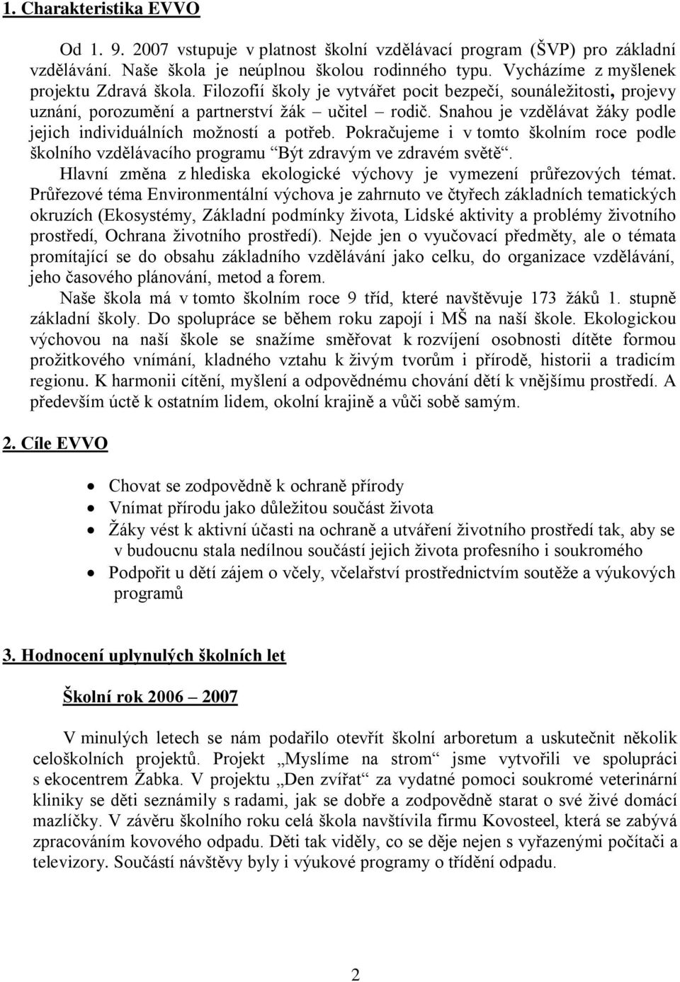 Snahou je vzdělávat žáky podle jejich individuálních možností a potřeb. Pokračujeme i v tomto školním roce podle školního vzdělávacího programu Být zdravým ve zdravém světě.