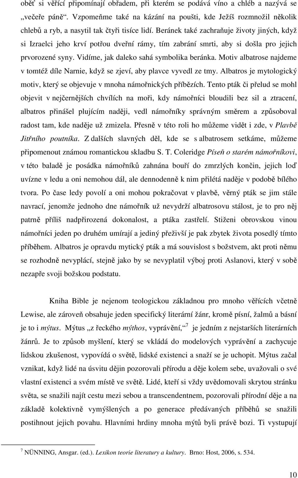 Beránek také zachraňuje životy jiných, když si Izraelci jeho krví potřou dveřní rámy, tím zabrání smrti, aby si došla pro jejich prvorozené syny. Vidíme, jak daleko sahá symbolika beránka.
