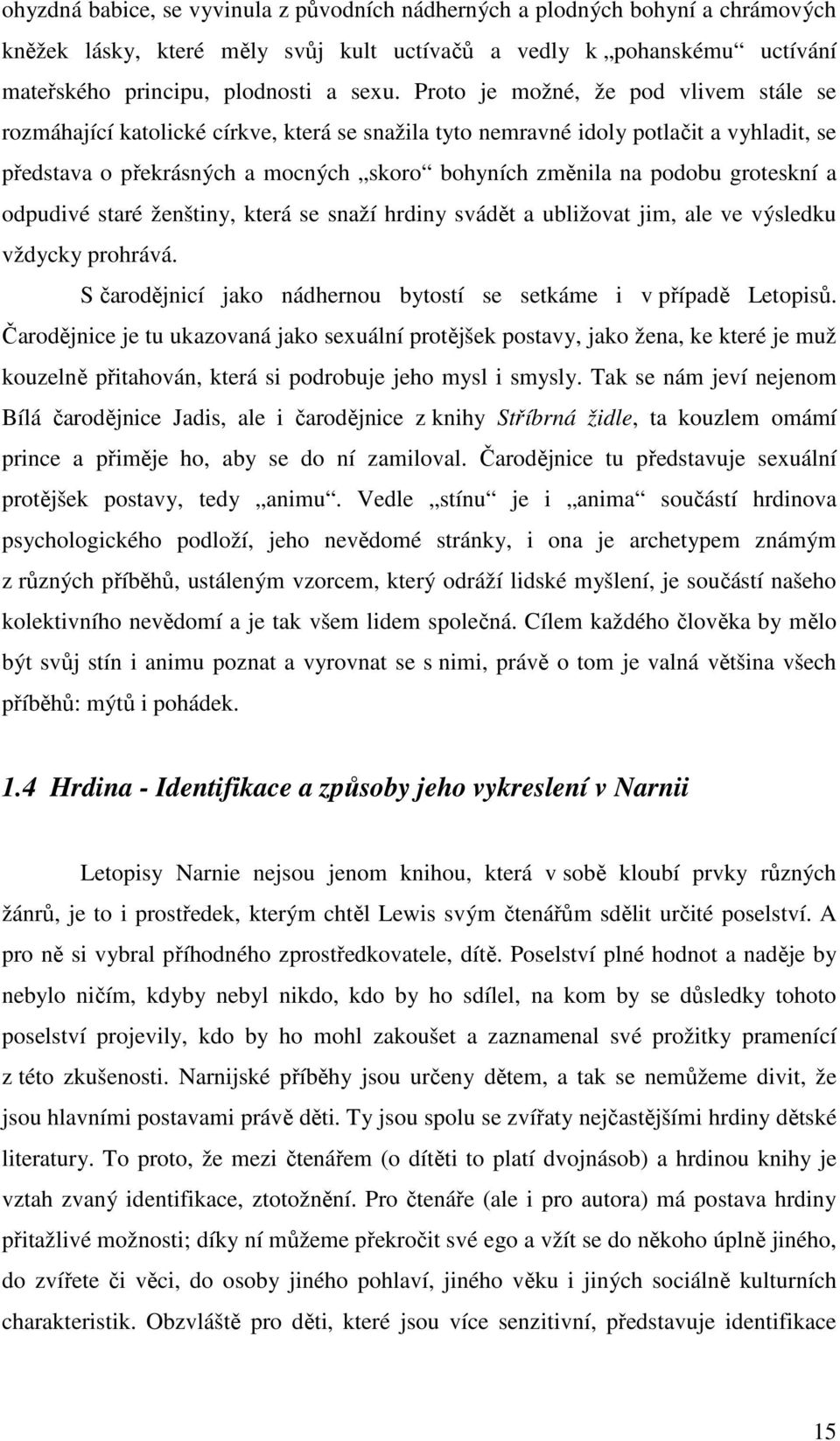 groteskní a odpudivé staré ženštiny, která se snaží hrdiny svádět a ubližovat jim, ale ve výsledku vždycky prohrává. S čarodějnicí jako nádhernou bytostí se setkáme i v případě Letopisů.