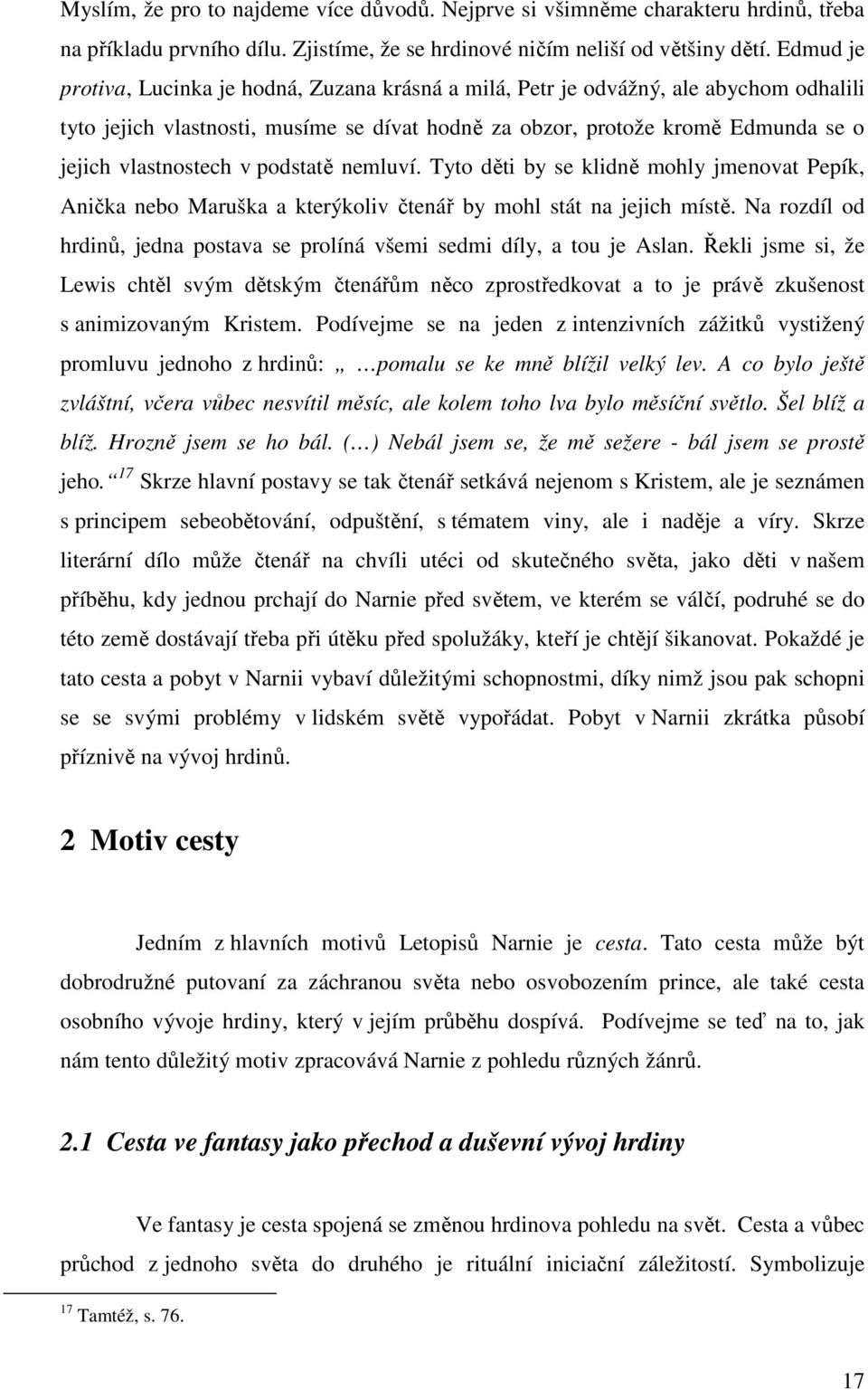 v podstatě nemluví. Tyto děti by se klidně mohly jmenovat Pepík, Anička nebo Maruška a kterýkoliv čtenář by mohl stát na jejich místě.